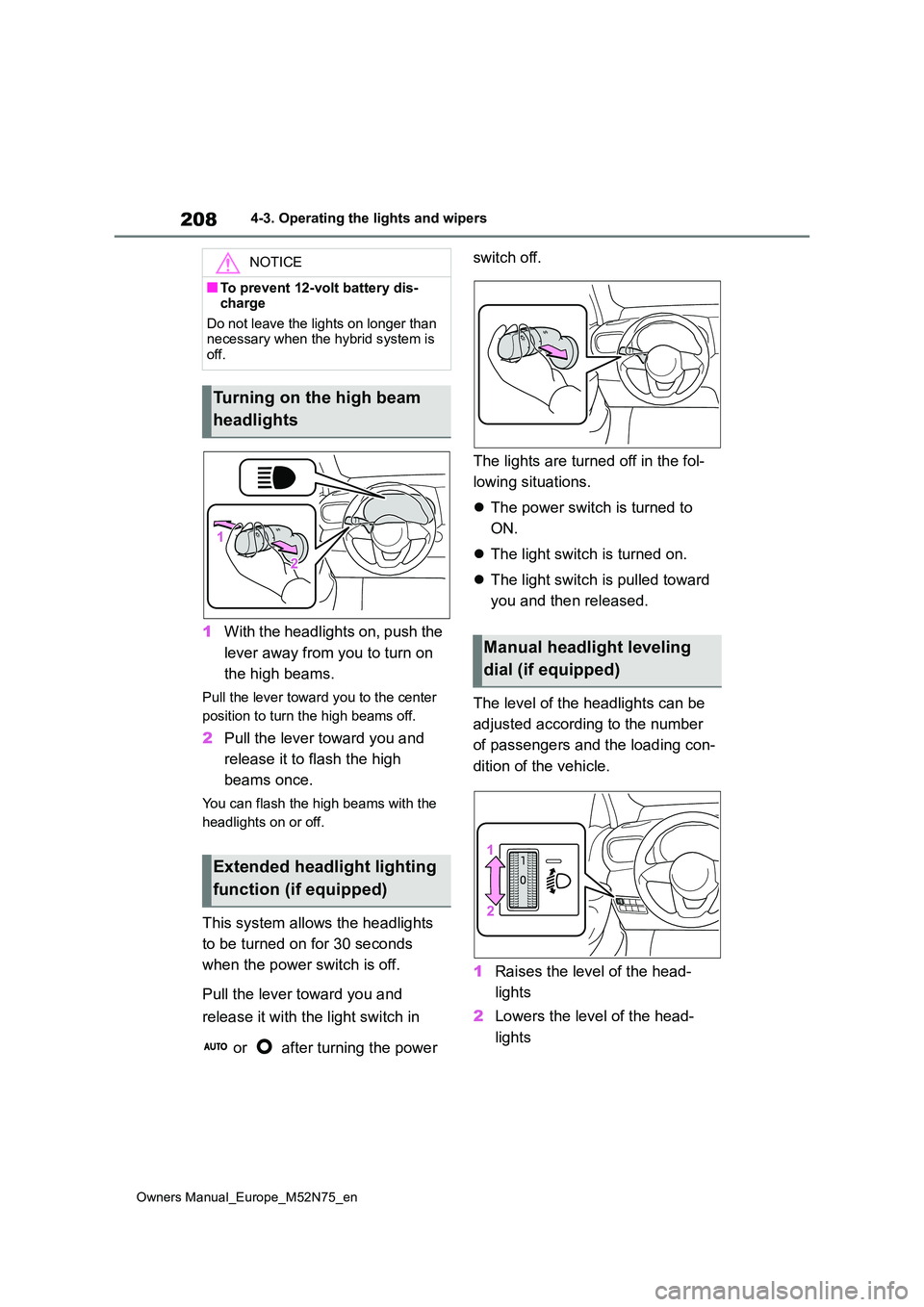 TOYOTA YARIS CROSS 2023 Owners Manual 208
Owners Manual_Europe_M52N75_en
4-3. Operating the lights and wipers
1With the headlights on, push the
lever away from you to turn on
the high beams.
Pull the lever toward you to the center
p TOYOTA YARIS CROSS 2023 Owners Manual 208
Owners Manual_Europe_M52N75_en
4-3. Operating the lights and wipers
1With the headlights on, push the
lever away from you to turn on
the high beams.
Pull the lever toward you to the center
p