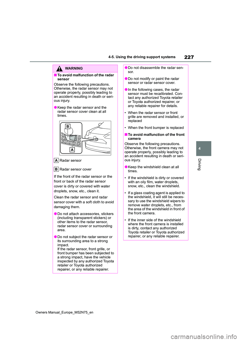 TOYOTA YARIS CROSS 2023  Owners Manual 227
4
Owners Manual_Europe_M52N75_en
4-5. Using the driving support systems
Driving
WARNING
■To avoid malfunction of the radar  sensor 
Observe the following precautions. Otherwise, the radar sensor