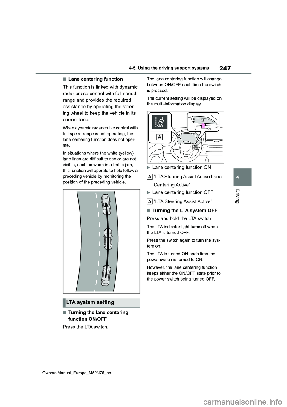 TOYOTA YARIS CROSS 2023 Owners Manual 247
4
Owners Manual_Europe_M52N75_en
4-5. Using the driving support systems
Driving
■Lane centering function
This function is linked with dynamic
radar cruise control with full-speed
range and TOYOTA YARIS CROSS 2023 Owners Manual 247
4
Owners Manual_Europe_M52N75_en
4-5. Using the driving support systems
Driving
■Lane centering function
This function is linked with dynamic
radar cruise control with full-speed
range and