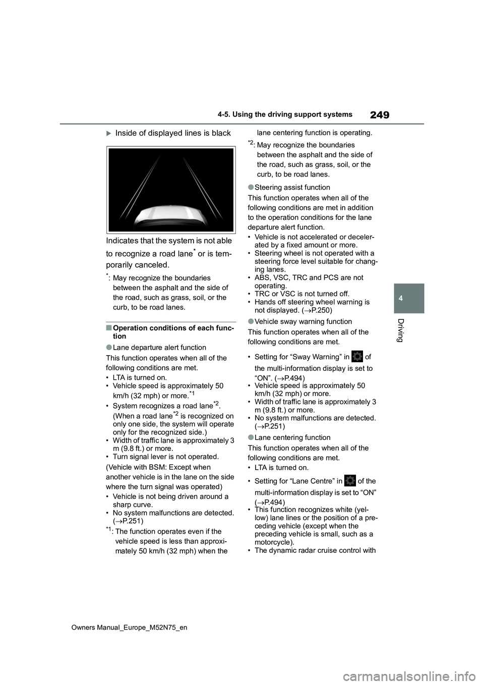 TOYOTA YARIS CROSS 2023  Owners Manual 249
4
Owners Manual_Europe_M52N75_en
4-5. Using the driving support systems
Driving
Inside of displayed lines is black 
Indicates that the system is not able  
to recognize a road lane* or is tem- 