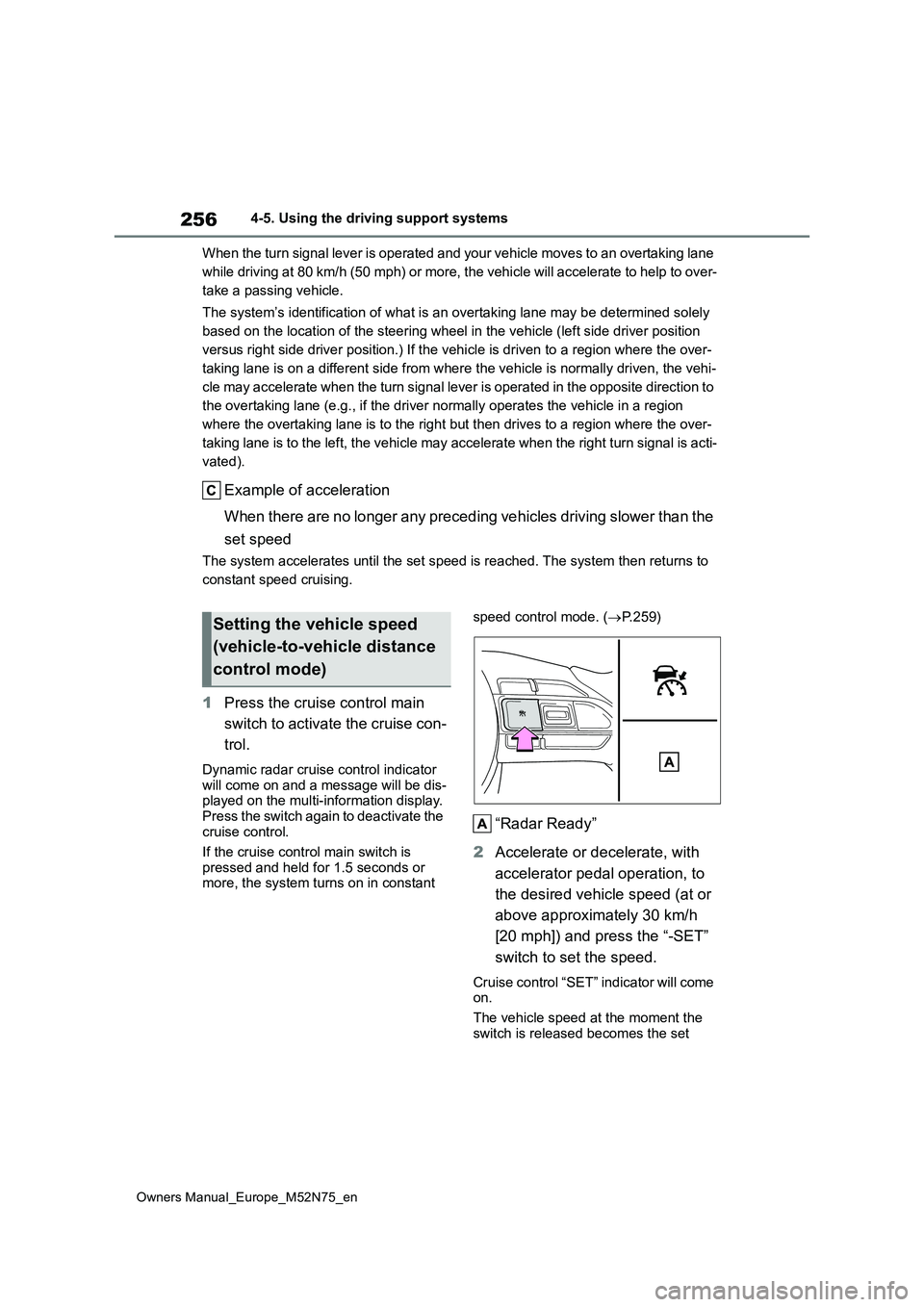 TOYOTA YARIS CROSS 2023  Owners Manual 256
Owners Manual_Europe_M52N75_en
4-5. Using the driving support systems 
When the turn signal lever is operated and your vehicle moves t o an overtaking lane  
while driving at 80 km/h (50 mph) or m