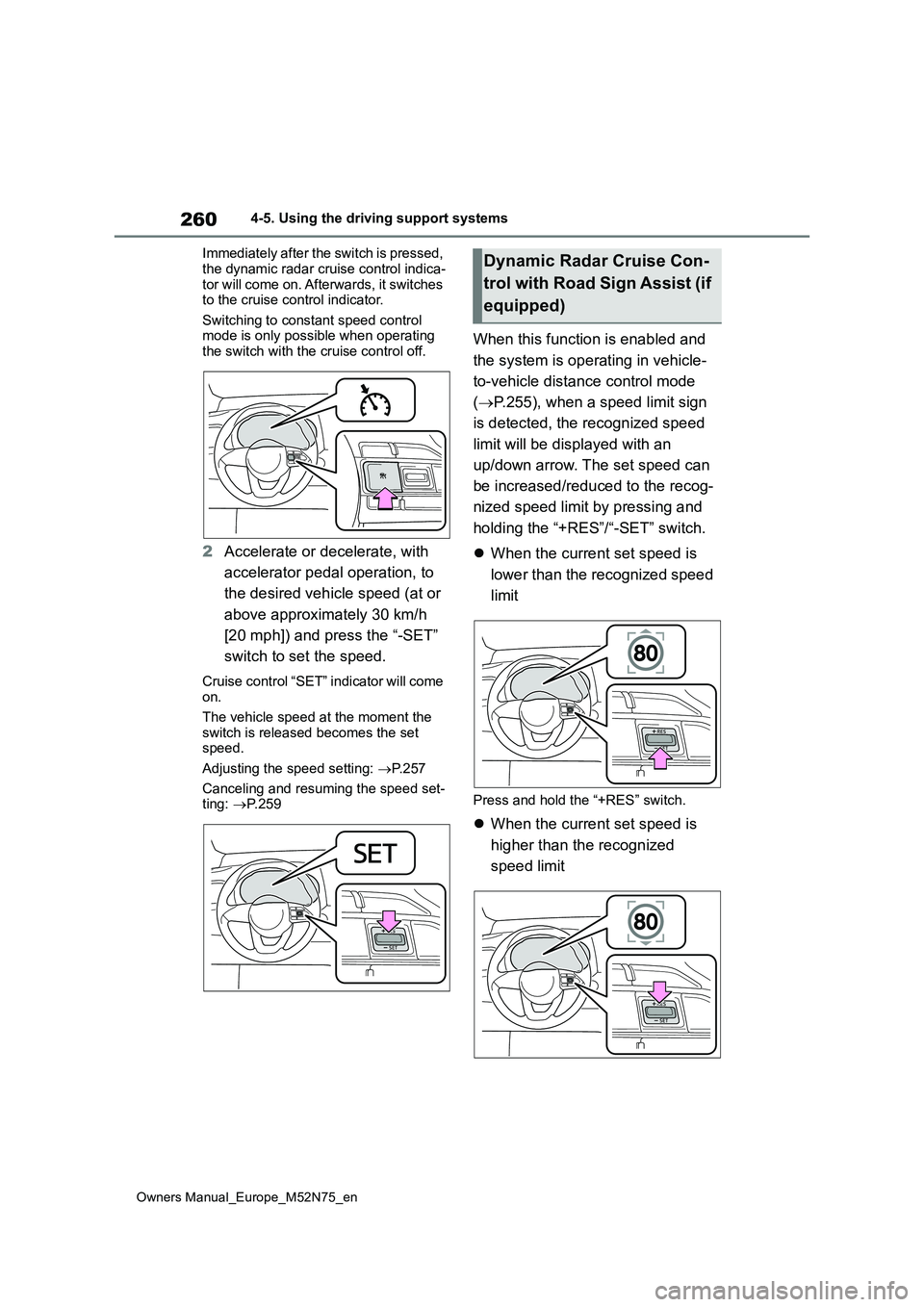 TOYOTA YARIS CROSS 2023 Owners Manual 260
Owners Manual_Europe_M52N75_en
4-5. Using the driving support systems
Immediately after the switch is pressed,
the dynamic radar cruise control indica- tor will come on. Afterwards, it switches TOYOTA YARIS CROSS 2023 Owners Manual 260
Owners Manual_Europe_M52N75_en
4-5. Using the driving support systems
Immediately after the switch is pressed,
the dynamic radar cruise control indica- tor will come on. Afterwards, it switches