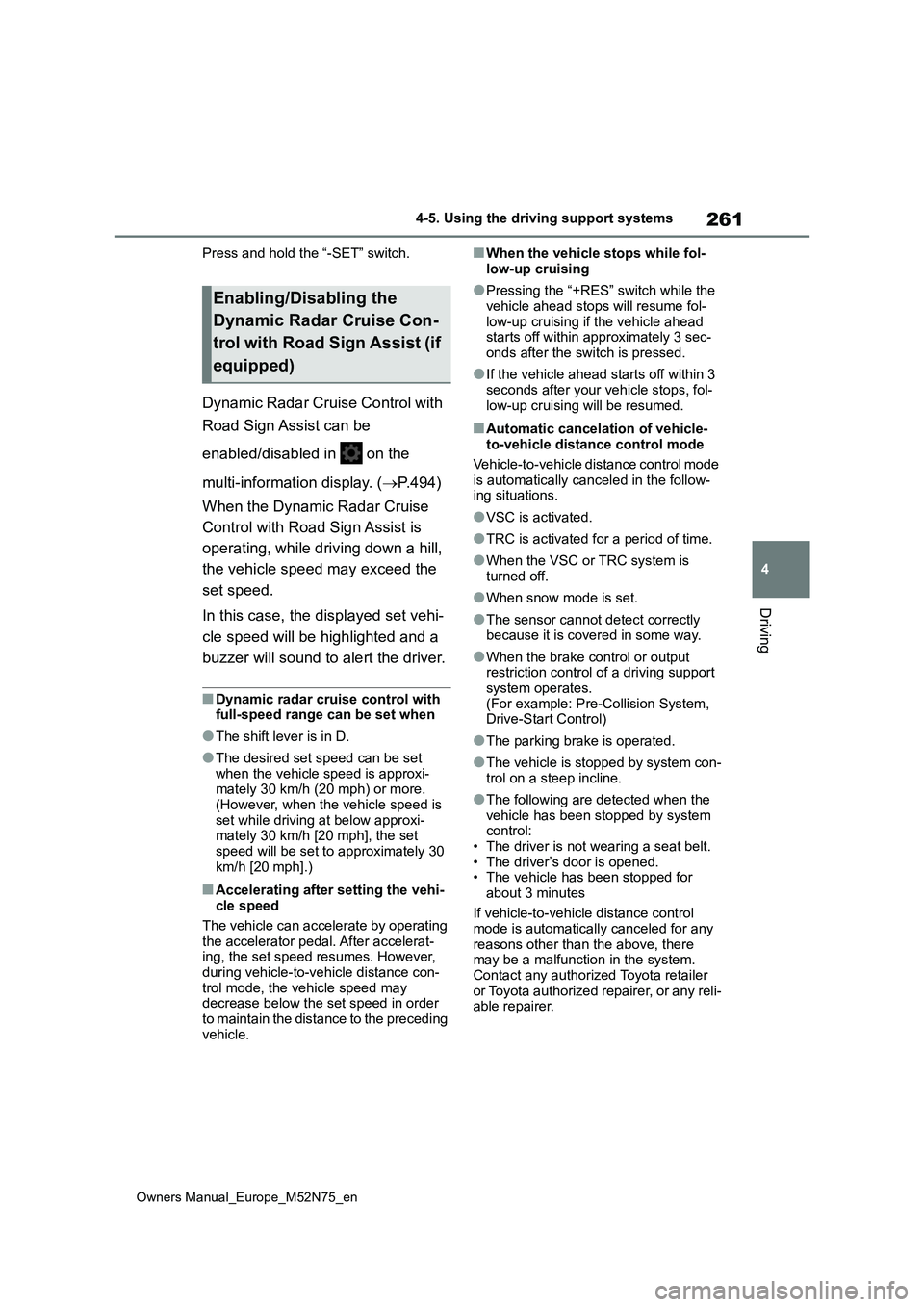 TOYOTA YARIS CROSS 2023 Owners Guide 261
4
Owners Manual_Europe_M52N75_en
4-5. Using the driving support systems
Driving
Press and hold the “-SET” switch.
Dynamic Radar Cruise Control with
Road Sign Assist can be
enabled/disabled TOYOTA YARIS CROSS 2023 Owners Guide 261
4
Owners Manual_Europe_M52N75_en
4-5. Using the driving support systems
Driving
Press and hold the “-SET” switch.
Dynamic Radar Cruise Control with
Road Sign Assist can be
enabled/disabled