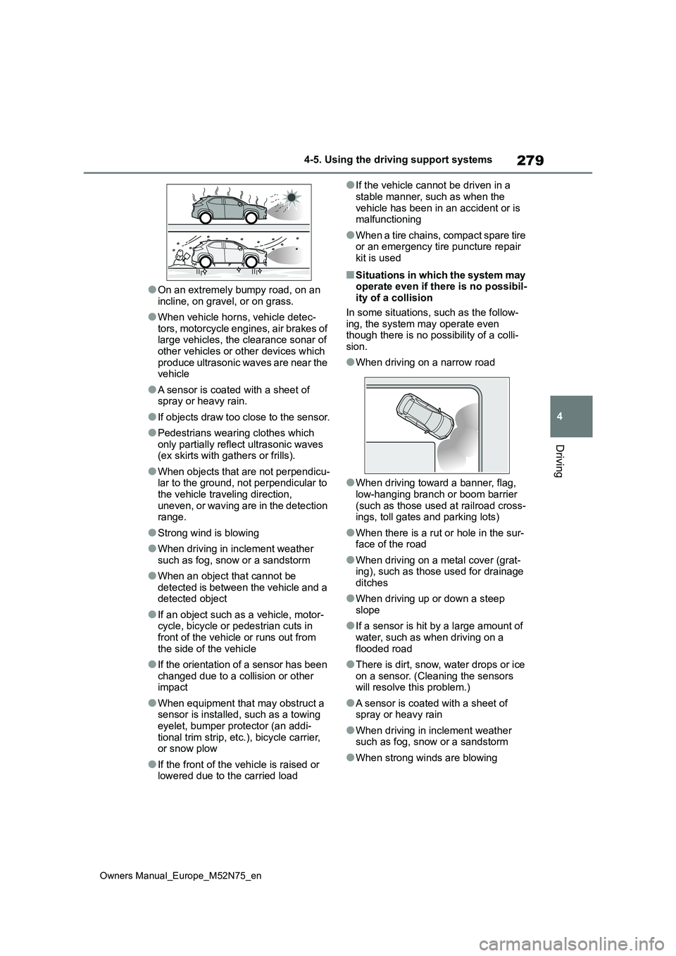 TOYOTA YARIS CROSS 2023  Owners Manual 279
4
Owners Manual_Europe_M52N75_en
4-5. Using the driving support systems
Driving
●On an extremely bumpy road, on an  
incline, on gravel, or on grass.
●When vehicle horns, vehicle detec-
tors, 