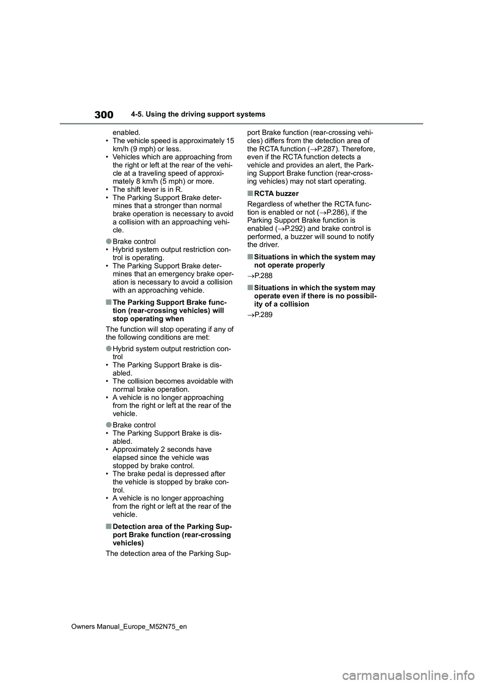 TOYOTA YARIS CROSS 2023 Owners Manual 300
Owners Manual_Europe_M52N75_en
4-5. Using the driving support systems
enabled.
• The vehicle speed is approximately 15 km/h (9 mph) or less.• Vehicles which are approaching from
the right TOYOTA YARIS CROSS 2023 Owners Manual 300
Owners Manual_Europe_M52N75_en
4-5. Using the driving support systems
enabled.
• The vehicle speed is approximately 15 km/h (9 mph) or less.• Vehicles which are approaching from
the right
