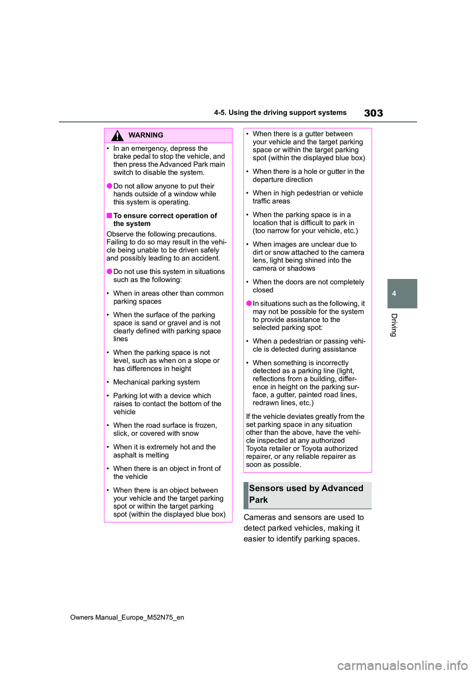 TOYOTA YARIS CROSS 2023 Repair Manual 303
4
Owners Manual_Europe_M52N75_en
4-5. Using the driving support systems
Driving
Cameras and sensors are used to  
detect parked vehicles, making it  
easier to identify parking spaces.
WARNING
�