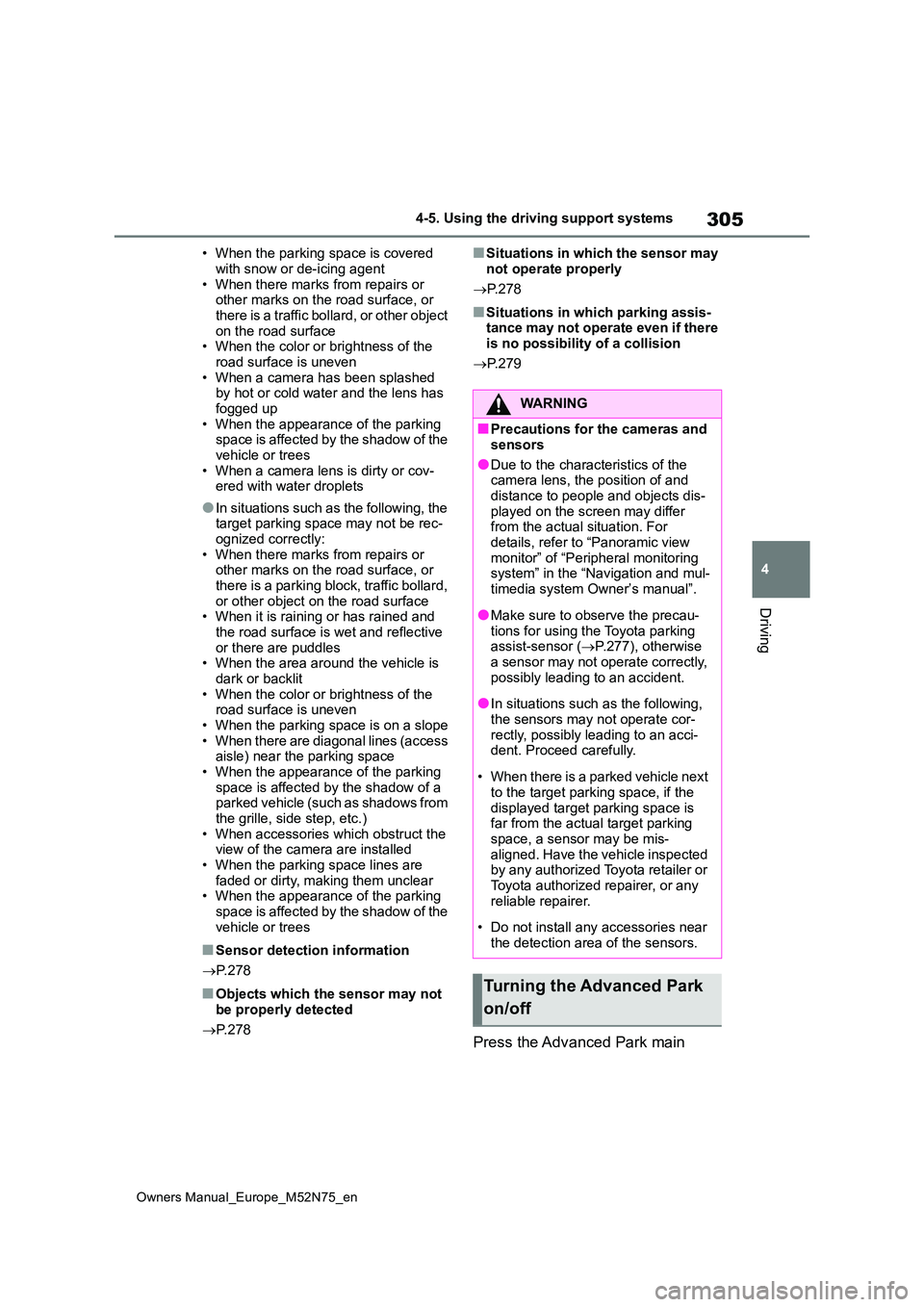 TOYOTA YARIS CROSS 2023 Repair Manual 305
4
Owners Manual_Europe_M52N75_en
4-5. Using the driving support systems
Driving
• When the parking space is covered  
with snow or de-icing agent • When there marks from repairs or other marks