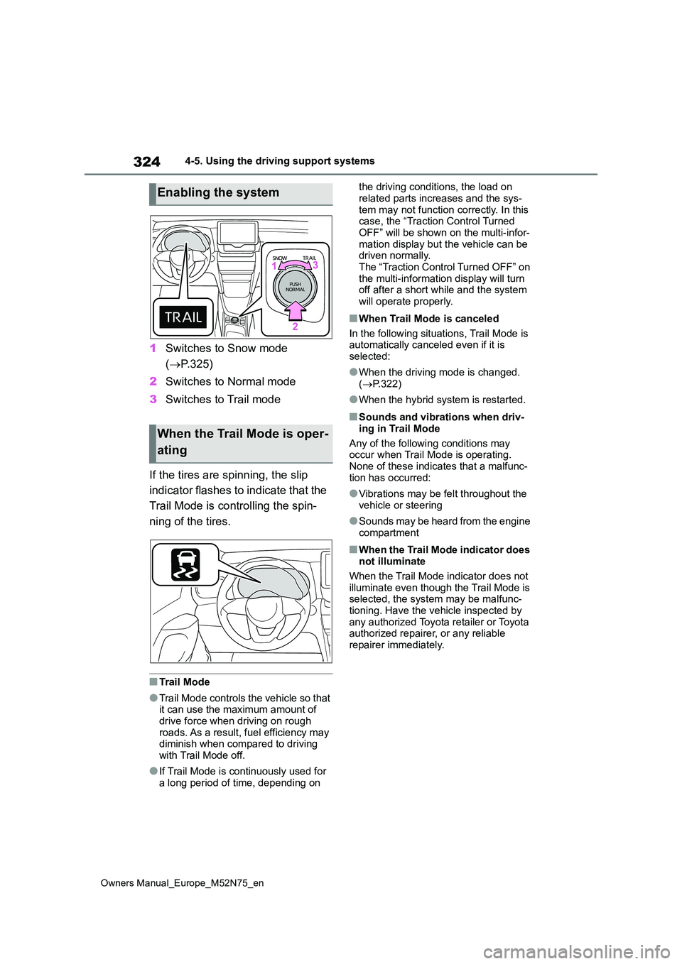 TOYOTA YARIS CROSS 2023 Owners Manual 324
Owners Manual_Europe_M52N75_en
4-5. Using the driving support systems
1Switches to Snow mode
( P.325)
2 Switches to Normal mode
3 Switches to Trail mode
If the tires are spinning, the slip TOYOTA YARIS CROSS 2023 Owners Manual 324
Owners Manual_Europe_M52N75_en
4-5. Using the driving support systems
1Switches to Snow mode
( P.325)
2 Switches to Normal mode
3 Switches to Trail mode
If the tires are spinning, the slip