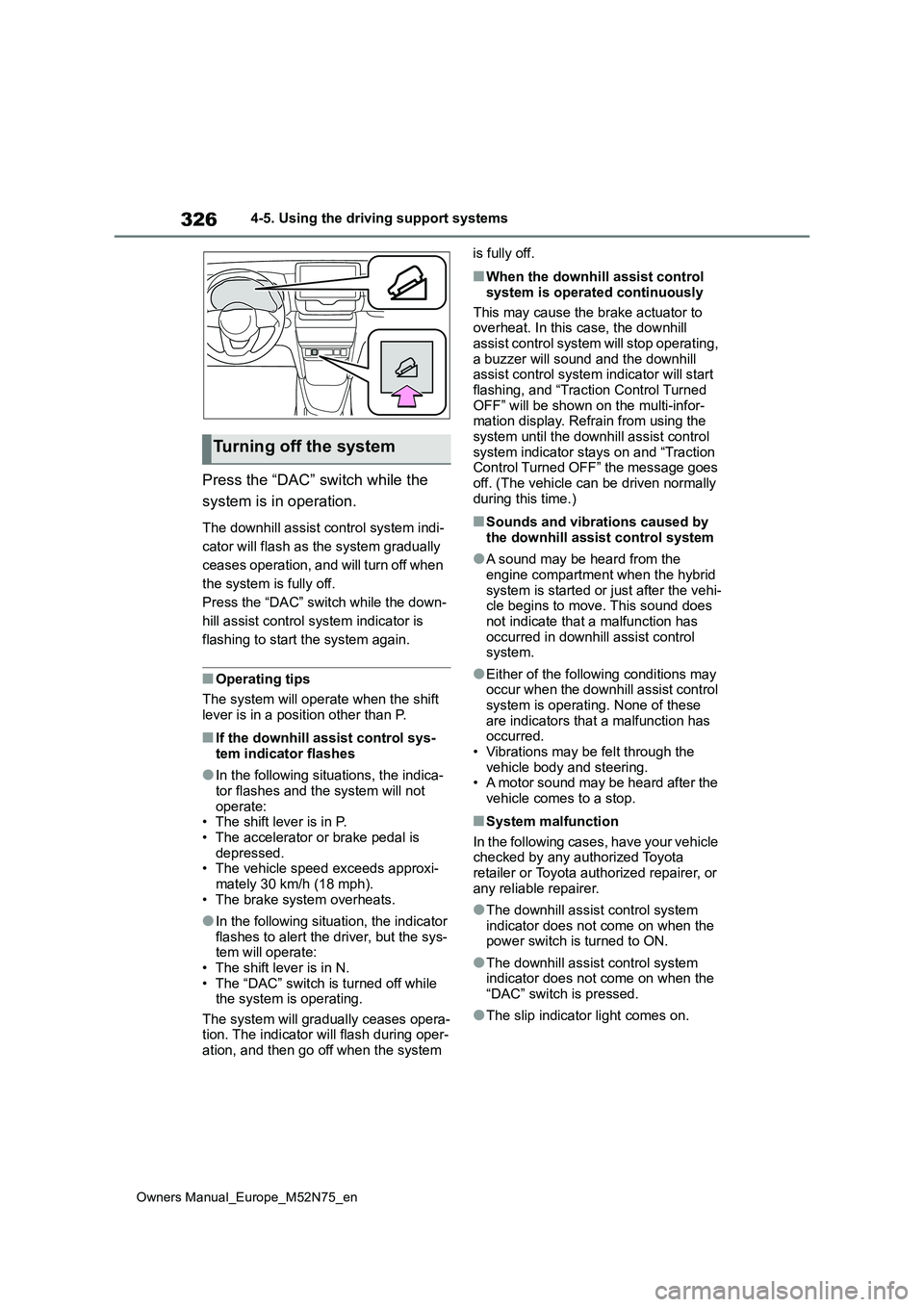 TOYOTA YARIS CROSS 2023  Owners Manual 326
Owners Manual_Europe_M52N75_en
4-5. Using the driving support systems
Press the “DAC” switch while the  
system is in operation.
The downhill assist control system indi- 
cator will flash as t