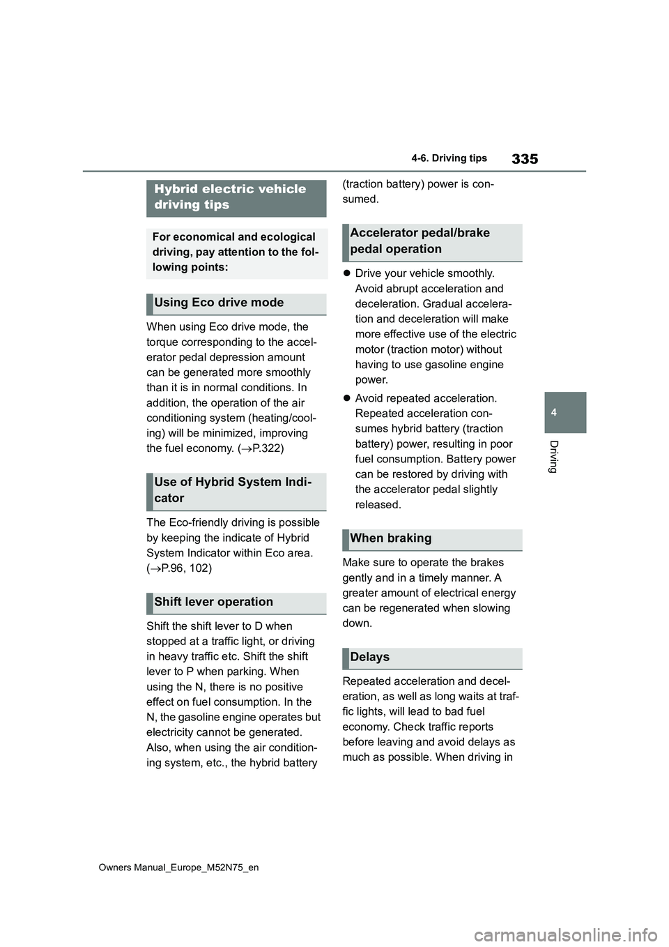 TOYOTA YARIS CROSS 2023  Owners Manual 335
4
Owners Manual_Europe_M52N75_en
4-6. Driving tips
Driving
4-6.Driving tips
When using Eco drive mode, the  
torque corresponding to the accel- 
erator pedal depression amount  
can be generated m