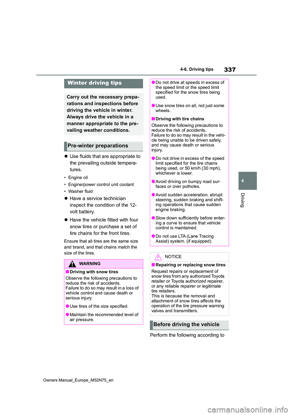 TOYOTA YARIS CROSS 2023  Owners Manual 337
4
Owners Manual_Europe_M52N75_en
4-6. Driving tips
Driving
Use fluids that are appropriate to  
the prevailing outside tempera- 
tures.
• Engine oil 
• Engine/power control unit coolant 
