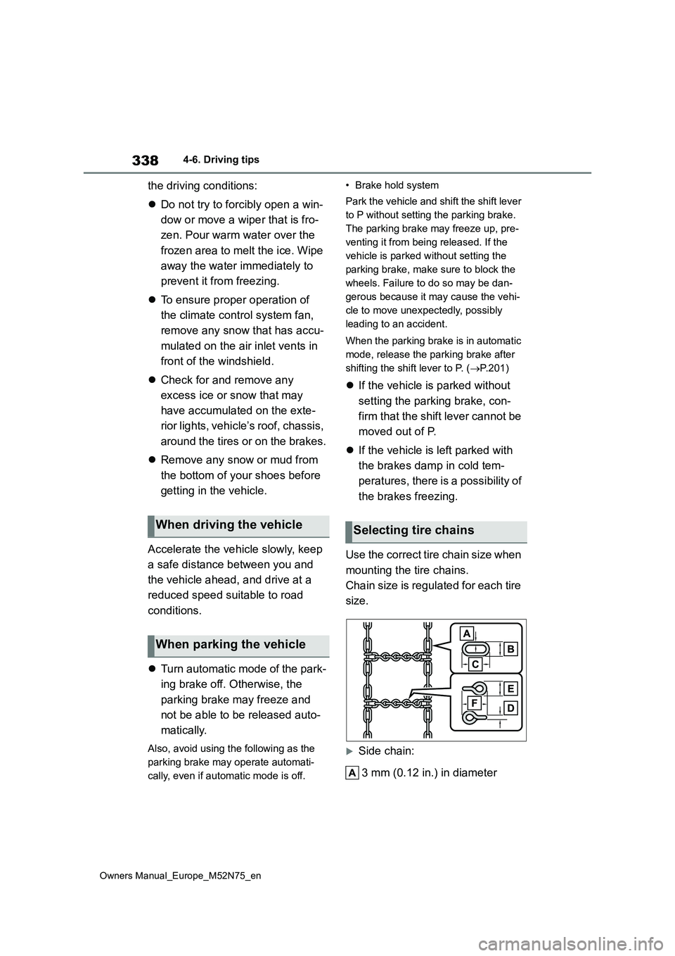 TOYOTA YARIS CROSS 2023  Owners Manual 338
Owners Manual_Europe_M52N75_en
4-6. Driving tips
the driving conditions: 
 Do not try to forcibly open a win- 
dow or move a wiper that is fro- 
zen. Pour warm water over the  
frozen area to m