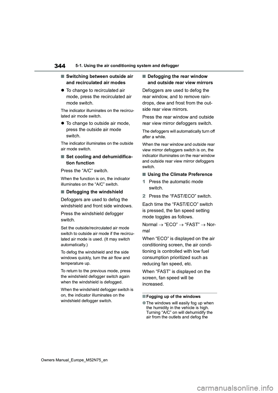 TOYOTA YARIS CROSS 2023  Owners Manual 344
Owners Manual_Europe_M52N75_en
5-1. Using the air conditioning system and defogger
■Switching between outside air  
and recirculated air modes 
 To change to recirculated air  
mode, press th
