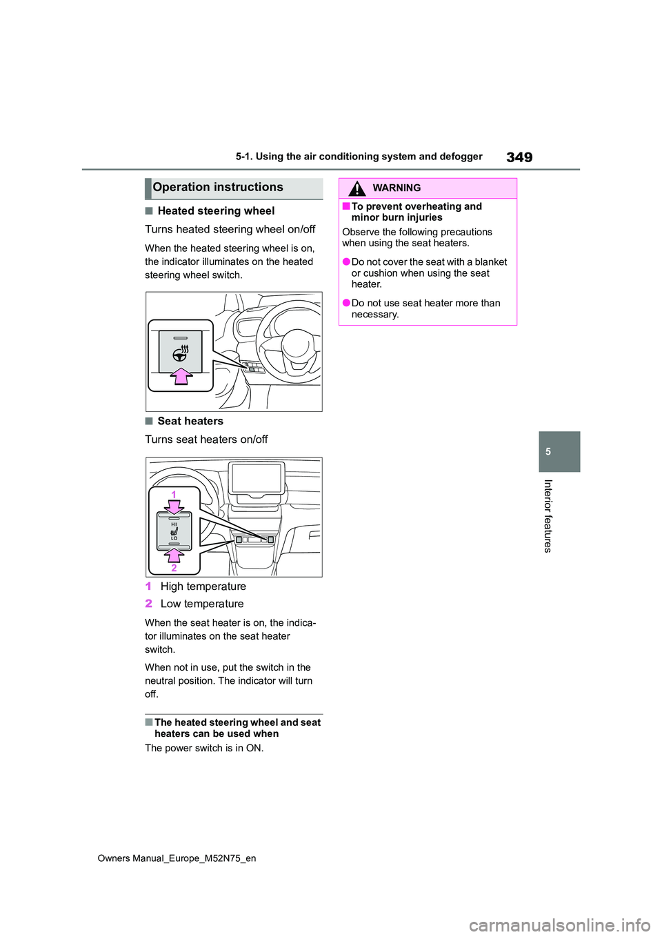 TOYOTA YARIS CROSS 2023  Owners Manual 349
5
Owners Manual_Europe_M52N75_en
5-1. Using the air conditioning system and defogger
Interior features
■Heated steering wheel 
Turns heated steering wheel on/off
When the heated steering wheel i