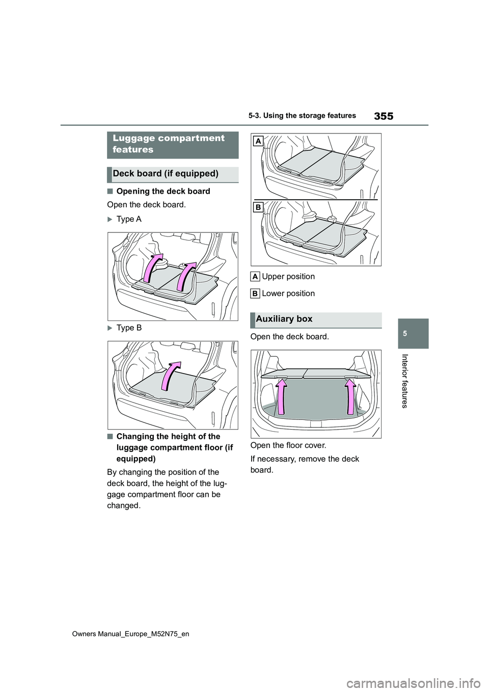 TOYOTA YARIS CROSS 2023  Owners Manual 355
5
Owners Manual_Europe_M52N75_en
5-3. Using the storage features
Interior features
■Opening the deck board 
Open the deck board.
Type A
Type B
■Changing the height of the  
luggage compa