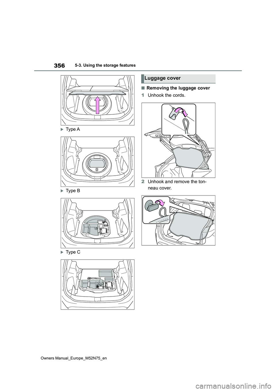 TOYOTA YARIS CROSS 2023  Owners Manual 356
Owners Manual_Europe_M52N75_en
5-3. Using the storage features
Type A
Type B
Type C
■Removing the luggage cover 
1 Unhook the cords. 
2 Unhook and remove the ton- 
neau cover.
Luggage c