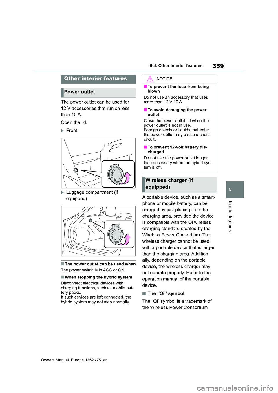 TOYOTA YARIS CROSS 2023  Owners Manual 359
5
Owners Manual_Europe_M52N75_en
5-4. Other interior features
Interior features
5-4.Other interior features
The power outlet can be used for  
12 V accessories that run on less  
than 10 A. 
Open 