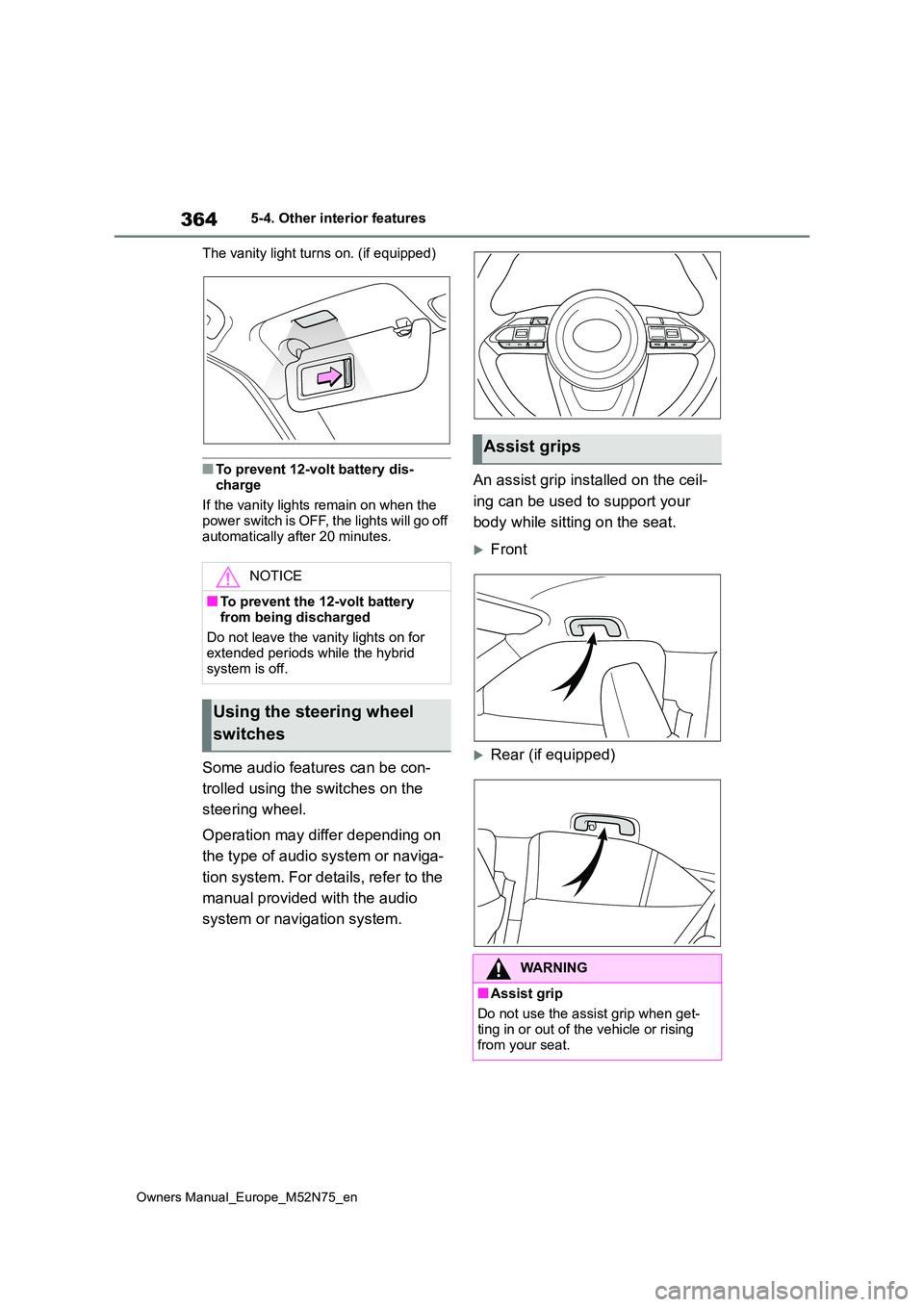 TOYOTA YARIS CROSS 2023 Owners Manual 364
Owners Manual_Europe_M52N75_en
5-4. Other interior features
The vanity light turns on. (if equipped)
■To prevent 12-volt battery dis-
charge
If the vanity lights remain on when the power swi TOYOTA YARIS CROSS 2023 Owners Manual 364
Owners Manual_Europe_M52N75_en
5-4. Other interior features
The vanity light turns on. (if equipped)
■To prevent 12-volt battery dis-
charge
If the vanity lights remain on when the power swi