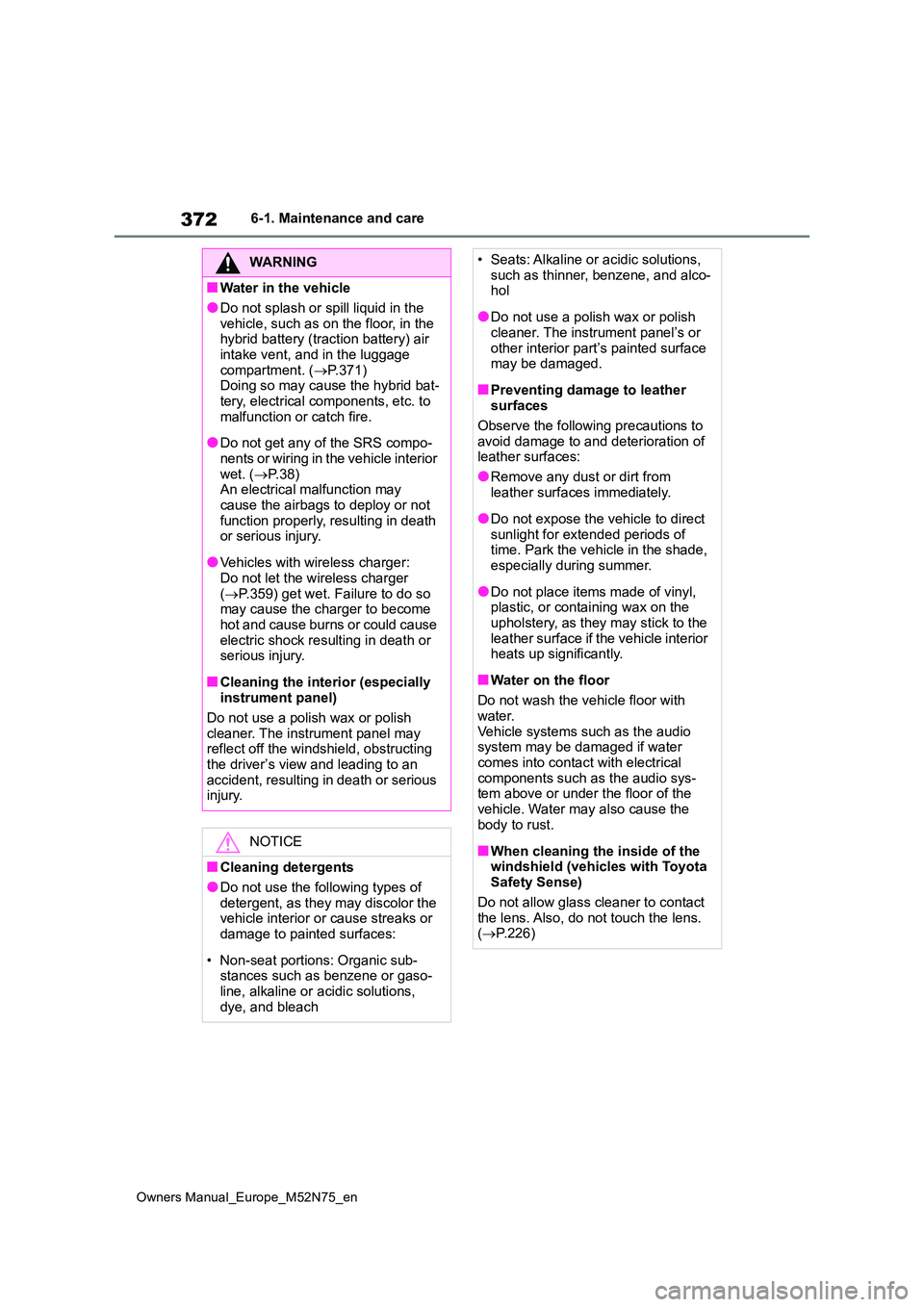 TOYOTA YARIS CROSS 2023 Service Manual 372
Owners Manual_Europe_M52N75_en
6-1. Maintenance and care
WARNING
■Water in the vehicle
●Do not splash or spill liquid in the  
vehicle, such as on the floor, in the  hybrid battery (traction b