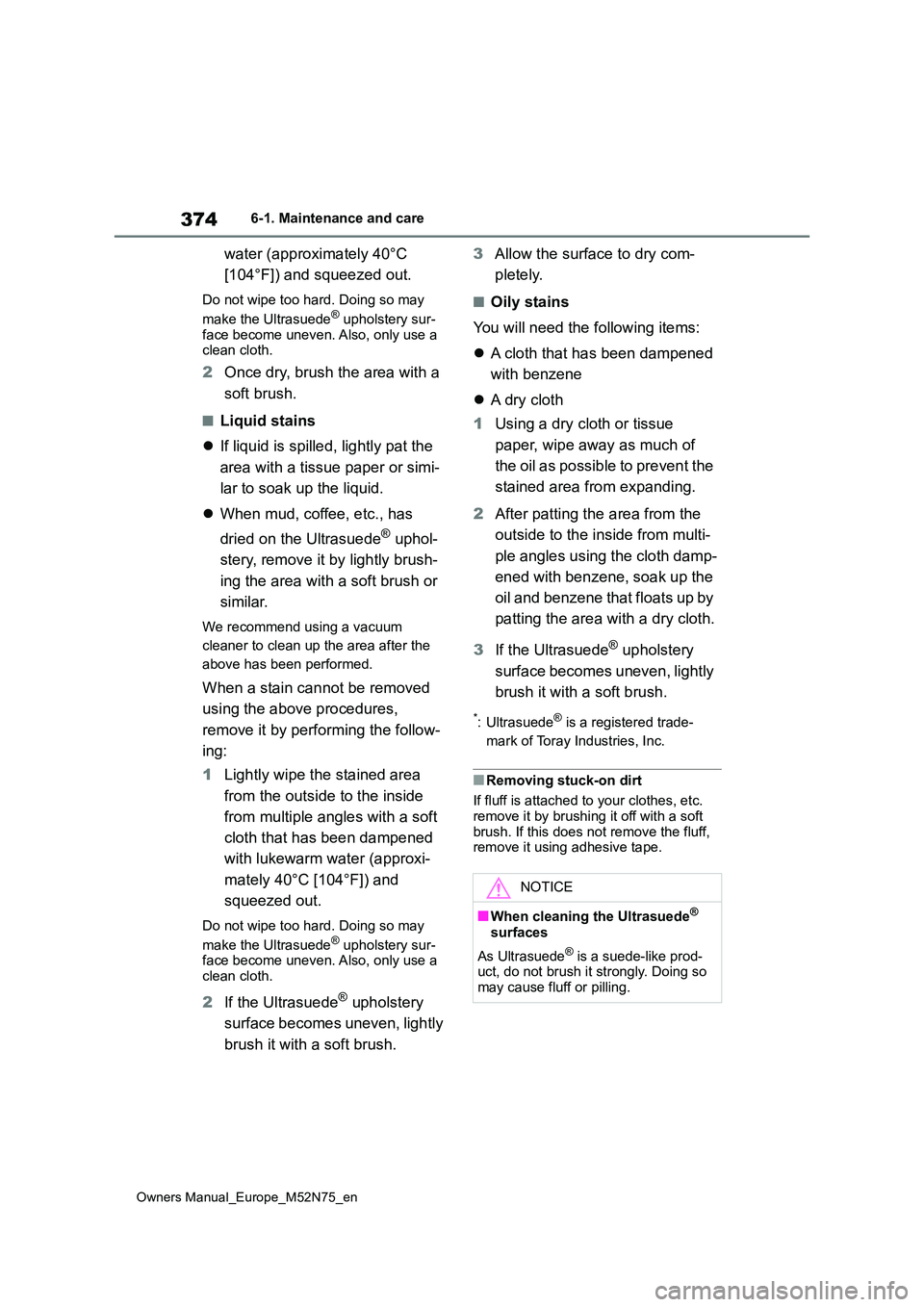 TOYOTA YARIS CROSS 2023  Owners Manual 374
Owners Manual_Europe_M52N75_en
6-1. Maintenance and care
water (approximately 40°C  
[104°F]) and squeezed out.
Do not wipe too hard. Doing so may  
make the Ultrasuede® upholstery sur- face be