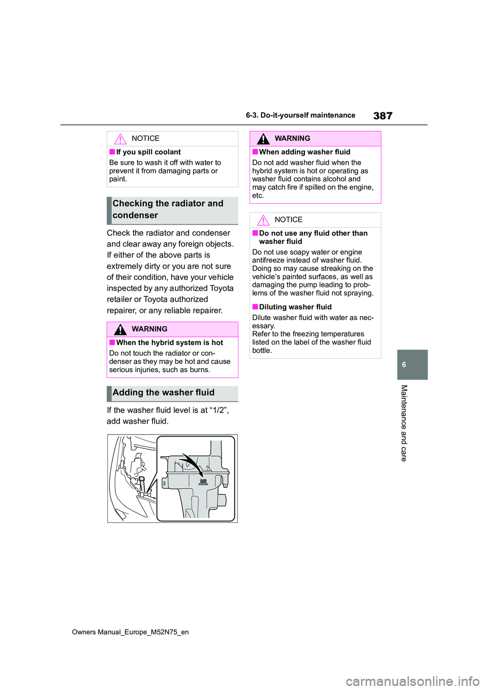 TOYOTA YARIS CROSS 2023  Owners Manual 387
6
Owners Manual_Europe_M52N75_en
6-3. Do-it-yourself maintenance
Maintenance and care
Check the radiator and condenser  
and clear away any foreign objects.  
If either of the above parts is  
ext