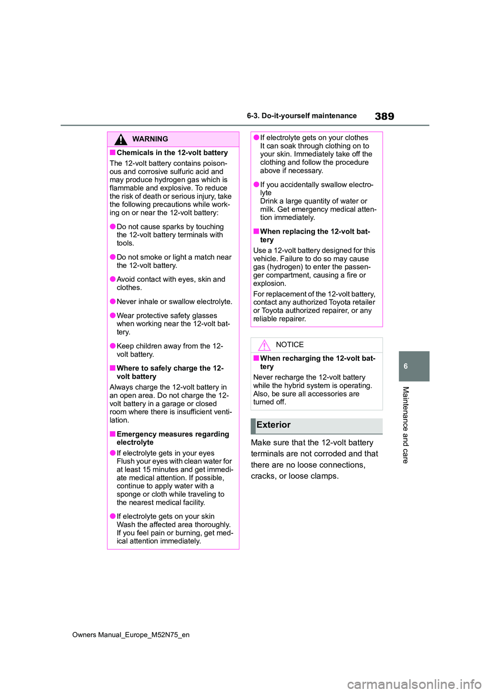 TOYOTA YARIS CROSS 2023 Owners Manual 389
6
Owners Manual_Europe_M52N75_en
6-3. Do-it-yourself maintenance
Maintenance and care
Make sure that the 12-volt battery
terminals are not corroded and that
there are no loose connections,
c TOYOTA YARIS CROSS 2023 Owners Manual 389
6
Owners Manual_Europe_M52N75_en
6-3. Do-it-yourself maintenance
Maintenance and care
Make sure that the 12-volt battery
terminals are not corroded and that
there are no loose connections,
c