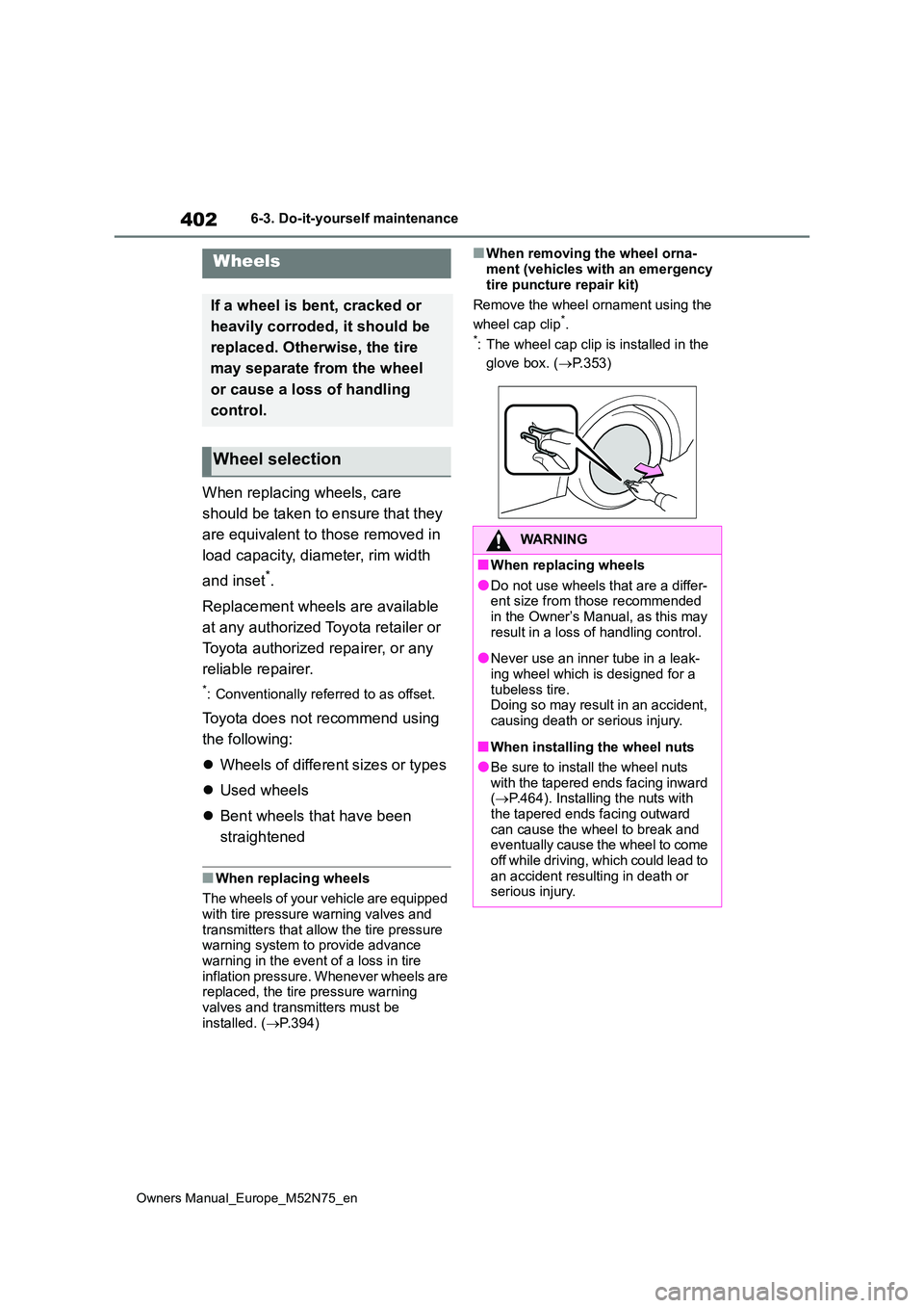 TOYOTA YARIS CROSS 2023 Owners Manual 402
Owners Manual_Europe_M52N75_en
6-3. Do-it-yourself maintenance
When replacing wheels, care
should be taken to ensure that they
are equivalent to those removed in
load capacity, diameter, rim TOYOTA YARIS CROSS 2023 Owners Manual 402
Owners Manual_Europe_M52N75_en
6-3. Do-it-yourself maintenance
When replacing wheels, care
should be taken to ensure that they
are equivalent to those removed in
load capacity, diameter, rim