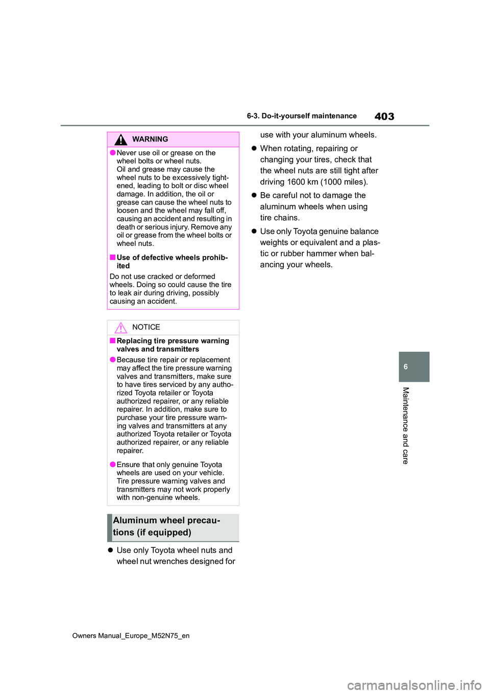 TOYOTA YARIS CROSS 2023 Owners Manual 403
6
Owners Manual_Europe_M52N75_en
6-3. Do-it-yourself maintenance
Maintenance and care
Use only Toyota wheel nuts and
wheel nut wrenches designed for
use with your aluminum wheels.
When TOYOTA YARIS CROSS 2023 Owners Manual 403
6
Owners Manual_Europe_M52N75_en
6-3. Do-it-yourself maintenance
Maintenance and care
Use only Toyota wheel nuts and
wheel nut wrenches designed for
use with your aluminum wheels.
When