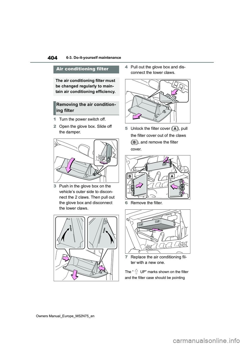 TOYOTA YARIS CROSS 2023 Owners Manual 404
Owners Manual_Europe_M52N75_en
6-3. Do-it-yourself maintenance
1Turn the power switch off.
2 Open the glove box. Slide off
the damper.
3 Push in the glove box on the
vehicle’s outer side t TOYOTA YARIS CROSS 2023 Owners Manual 404
Owners Manual_Europe_M52N75_en
6-3. Do-it-yourself maintenance
1Turn the power switch off.
2 Open the glove box. Slide off
the damper.
3 Push in the glove box on the
vehicle’s outer side t