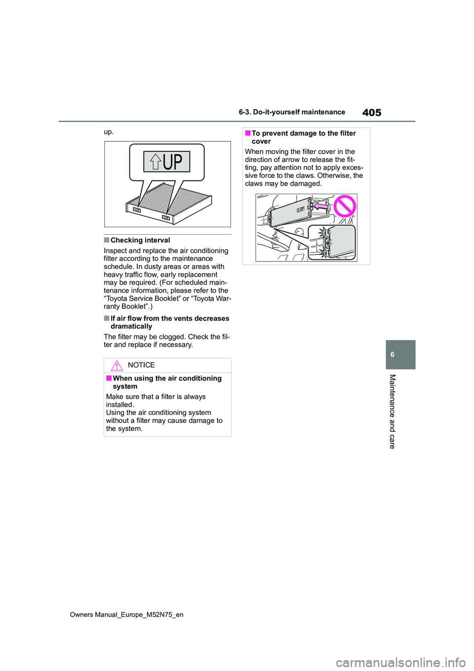 TOYOTA YARIS CROSS 2023 Owners Manual 405
6
Owners Manual_Europe_M52N75_en
6-3. Do-it-yourself maintenance
Maintenance and care
up.
■Checking interval
Inspect and replace the air conditioning filter according to the maintenance schedu TOYOTA YARIS CROSS 2023 Owners Manual 405
6
Owners Manual_Europe_M52N75_en
6-3. Do-it-yourself maintenance
Maintenance and care
up.
■Checking interval
Inspect and replace the air conditioning filter according to the maintenance schedu