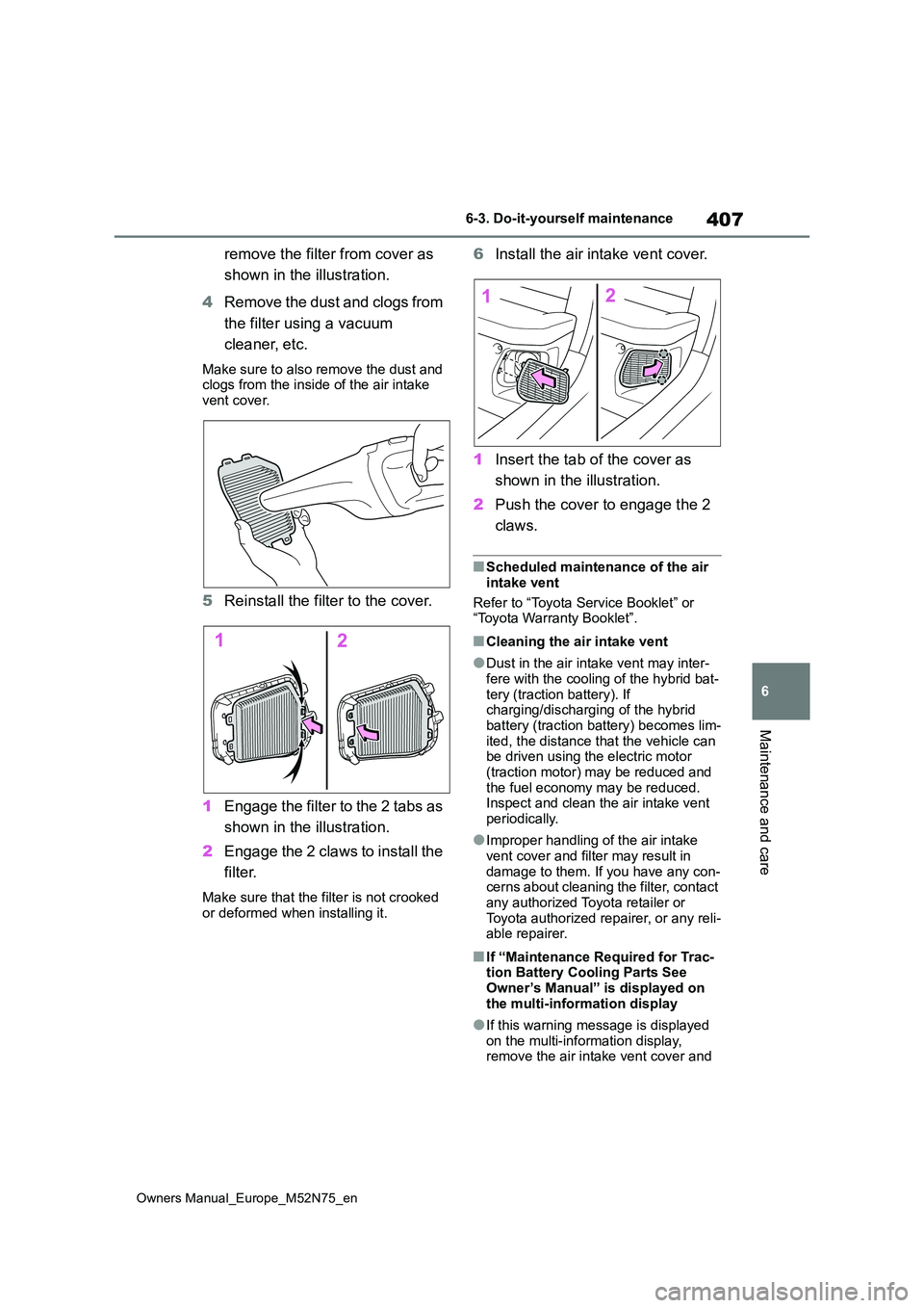 TOYOTA YARIS CROSS 2023 Owners Manual 407
6
Owners Manual_Europe_M52N75_en
6-3. Do-it-yourself maintenance
Maintenance and care
remove the filter from cover as
shown in the illustration.
4 Remove the dust and clogs from
the filter us TOYOTA YARIS CROSS 2023 Owners Manual 407
6
Owners Manual_Europe_M52N75_en
6-3. Do-it-yourself maintenance
Maintenance and care
remove the filter from cover as
shown in the illustration.
4 Remove the dust and clogs from
the filter us