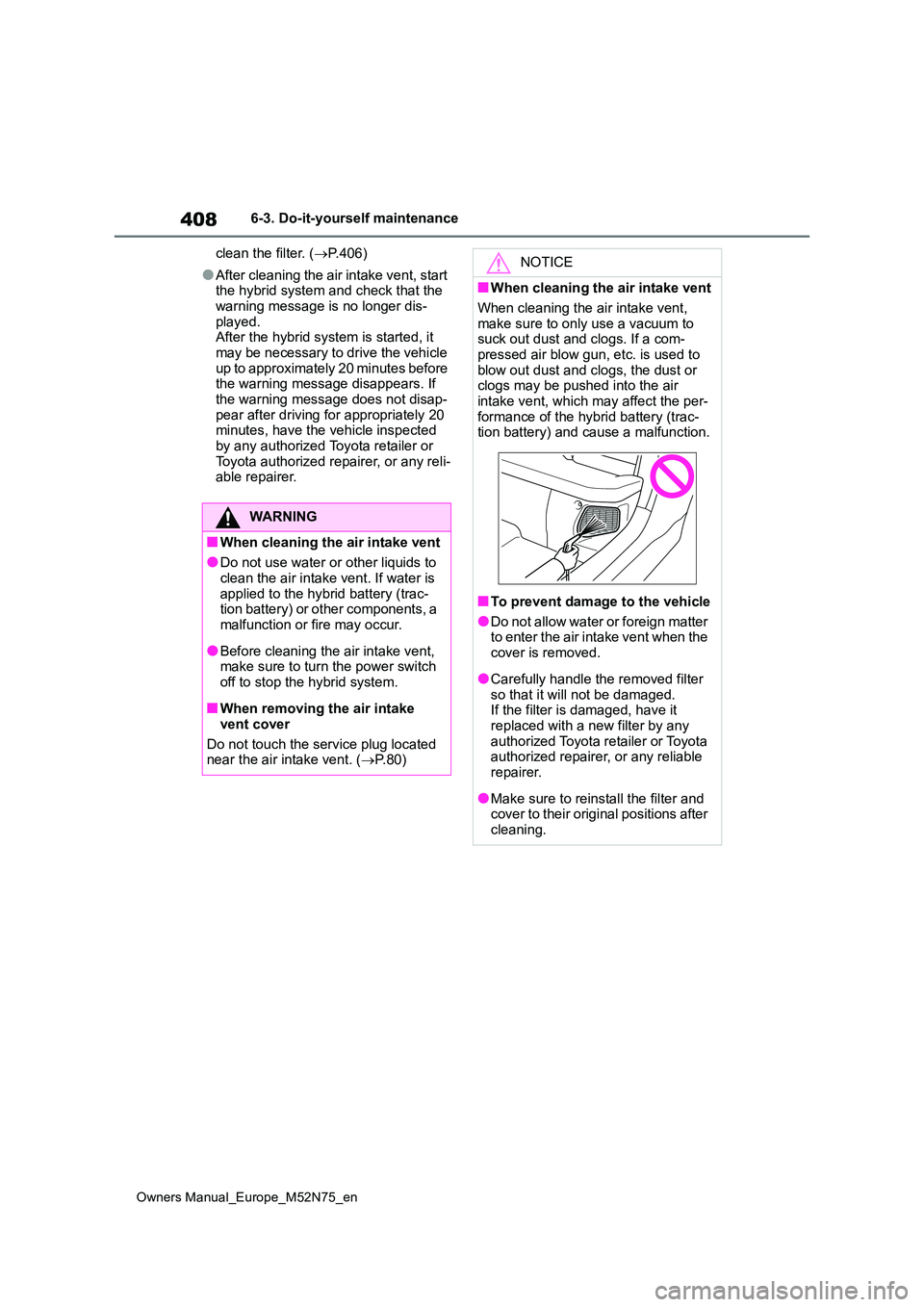 TOYOTA YARIS CROSS 2023 Owners Manual 408
Owners Manual_Europe_M52N75_en
6-3. Do-it-yourself maintenance
clean the filter. ( P.406)
●After cleaning the air intake vent, start the hybrid system and check that the
warning message i TOYOTA YARIS CROSS 2023 Owners Manual 408
Owners Manual_Europe_M52N75_en
6-3. Do-it-yourself maintenance
clean the filter. ( P.406)
●After cleaning the air intake vent, start the hybrid system and check that the
warning message i