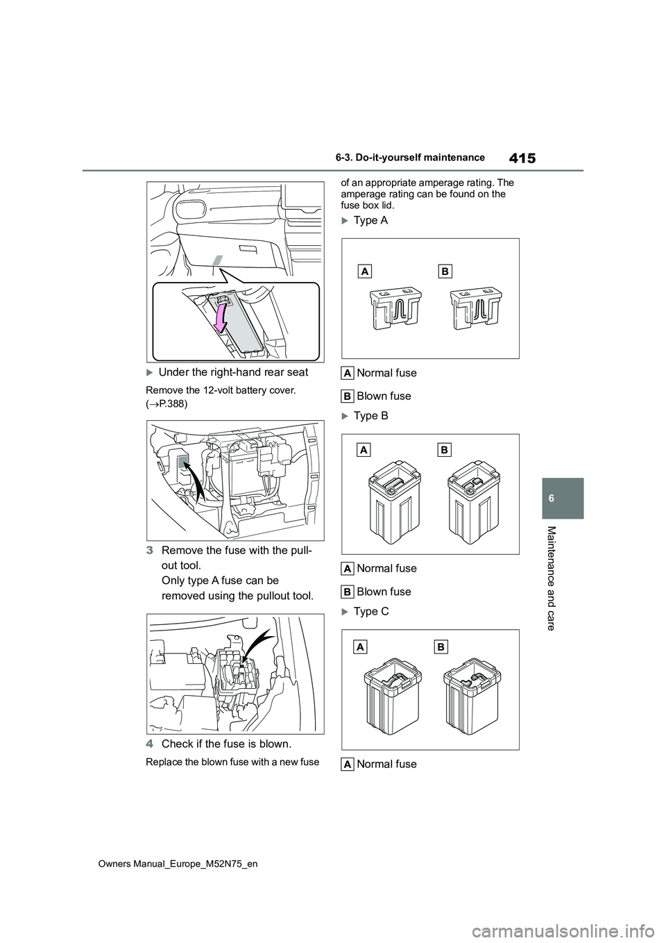 TOYOTA YARIS CROSS 2023  Owners Manual 415
6
Owners Manual_Europe_M52N75_en
6-3. Do-it-yourself maintenance
Maintenance and care
Under the right-hand rear seat
Remove the 12-volt battery cover.  
( P.388)
3Remove the fuse with the pu