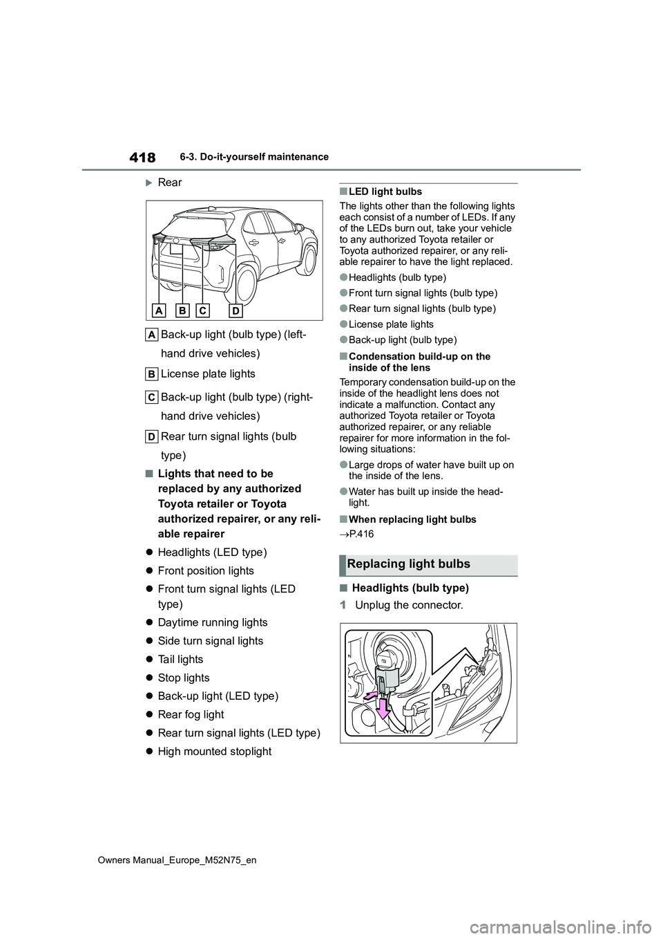 TOYOTA YARIS CROSS 2023 Owners Manual 418
Owners Manual_Europe_M52N75_en
6-3. Do-it-yourself maintenance
Rear
Back-up light (bulb type) (left-
hand drive vehicles)
License plate lights
Back-up light (bulb type) (right-
hand drive TOYOTA YARIS CROSS 2023 Owners Manual 418
Owners Manual_Europe_M52N75_en
6-3. Do-it-yourself maintenance
Rear
Back-up light (bulb type) (left-
hand drive vehicles)
License plate lights
Back-up light (bulb type) (right-
hand drive