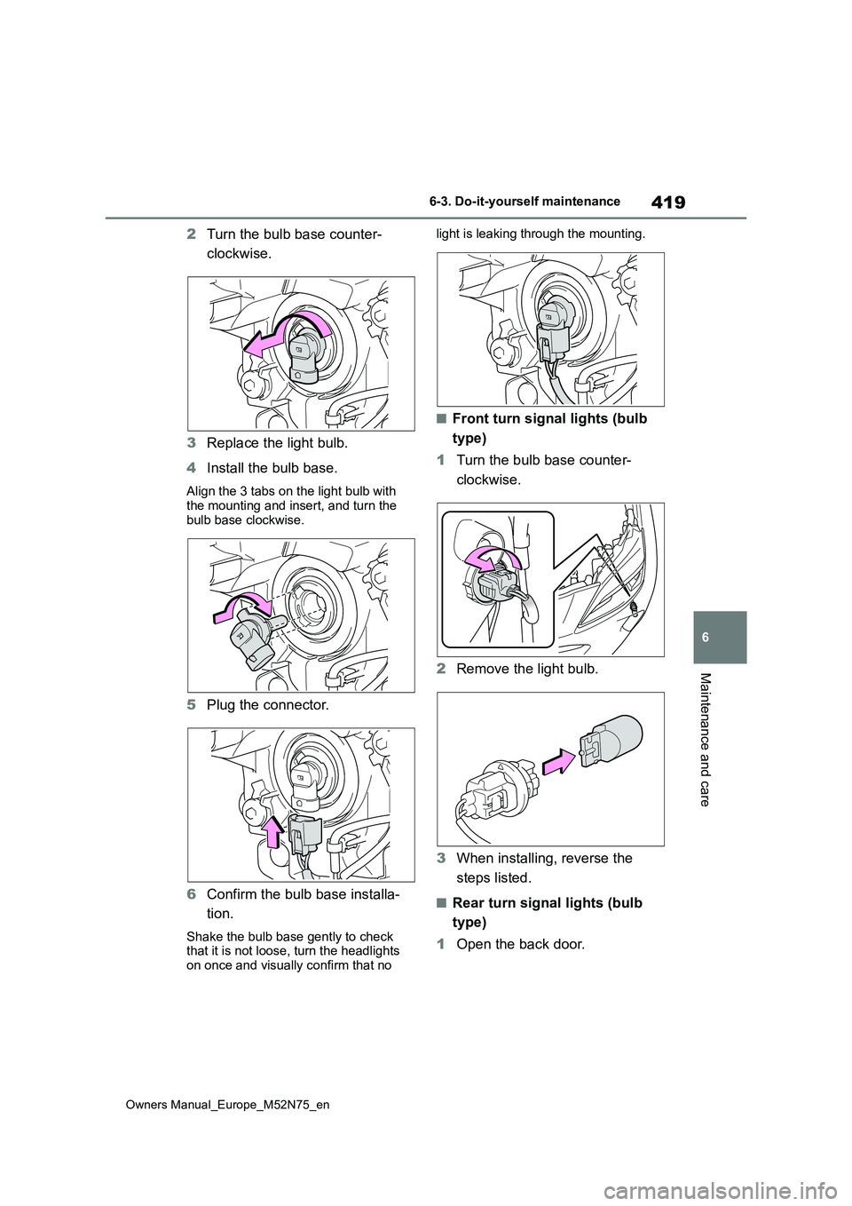 TOYOTA YARIS CROSS 2023 Owners Manual 419
6
Owners Manual_Europe_M52N75_en
6-3. Do-it-yourself maintenance
Maintenance and care
2Turn the bulb base counter-
clockwise.
3 Replace the light bulb.
4 Install the bulb base.
Align the 3 tabs TOYOTA YARIS CROSS 2023 Owners Manual 419
6
Owners Manual_Europe_M52N75_en
6-3. Do-it-yourself maintenance
Maintenance and care
2Turn the bulb base counter-
clockwise.
3 Replace the light bulb.
4 Install the bulb base.
Align the 3 tabs