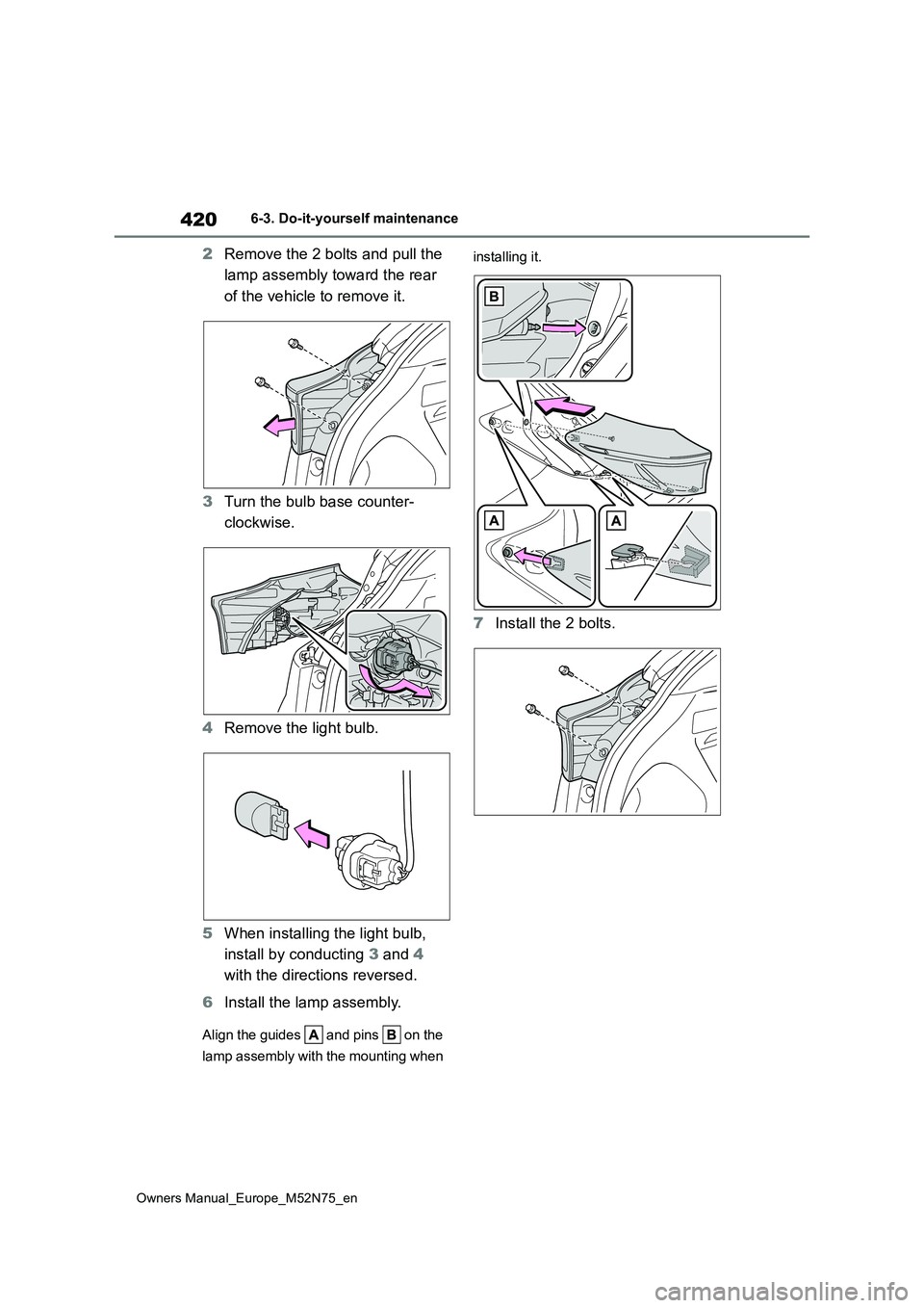 TOYOTA YARIS CROSS 2023 Owners Manual 420
Owners Manual_Europe_M52N75_en
6-3. Do-it-yourself maintenance
2Remove the 2 bolts and pull the
lamp assembly toward the rear
of the vehicle to remove it.
3 Turn the bulb base counter-
clock TOYOTA YARIS CROSS 2023 Owners Manual 420
Owners Manual_Europe_M52N75_en
6-3. Do-it-yourself maintenance
2Remove the 2 bolts and pull the
lamp assembly toward the rear
of the vehicle to remove it.
3 Turn the bulb base counter-
clock