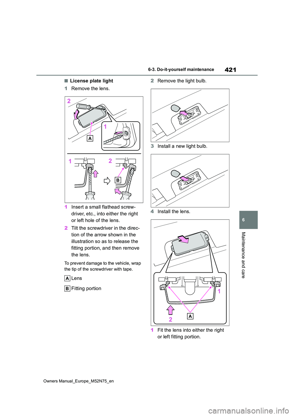 TOYOTA YARIS CROSS 2023 Owners Manual 421
6
Owners Manual_Europe_M52N75_en
6-3. Do-it-yourself maintenance
Maintenance and care
■License plate light
1 Remove the lens.
1 Insert a small flathead screw-
driver, etc., into either the ri TOYOTA YARIS CROSS 2023 Owners Manual 421
6
Owners Manual_Europe_M52N75_en
6-3. Do-it-yourself maintenance
Maintenance and care
■License plate light
1 Remove the lens.
1 Insert a small flathead screw-
driver, etc., into either the ri