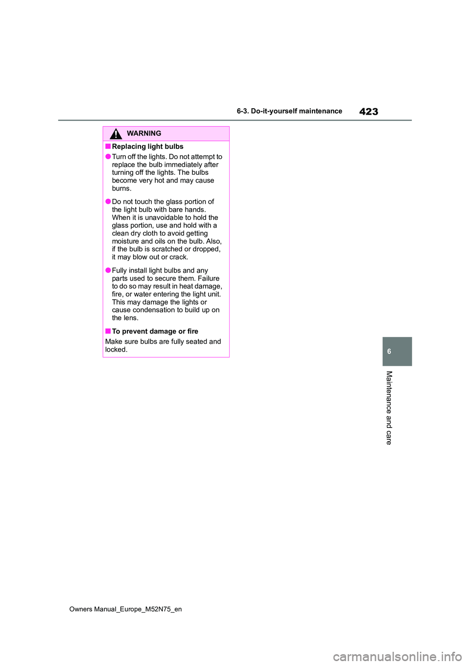TOYOTA YARIS CROSS 2023 Owners Manual 423
6
Owners Manual_Europe_M52N75_en
6-3. Do-it-yourself maintenance
Maintenance and care
WARNING
■Replacing light bulbs
●Tur n o ff t h e li g ht s. D o n o t at t e mp t t o
replace the b TOYOTA YARIS CROSS 2023 Owners Manual 423
6
Owners Manual_Europe_M52N75_en
6-3. Do-it-yourself maintenance
Maintenance and care
WARNING
■Replacing light bulbs
●Tur n o ff t h e li g ht s. D o n o t at t e mp t t o
replace the b