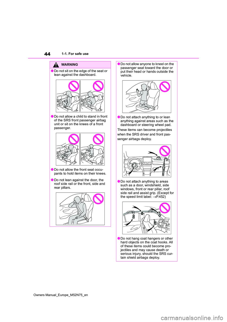 TOYOTA YARIS CROSS 2023 Service Manual 44
Owners Manual_Europe_M52N75_en
1-1. For safe use
WARNING
●Do not sit on the edge of the seat or lean against the dashboard.
●Do not allow a child to stand in front of the SRS front passenger a TOYOTA YARIS CROSS 2023 Service Manual 44
Owners Manual_Europe_M52N75_en
1-1. For safe use
WARNING
●Do not sit on the edge of the seat or lean against the dashboard.
●Do not allow a child to stand in front of the SRS front passenger a