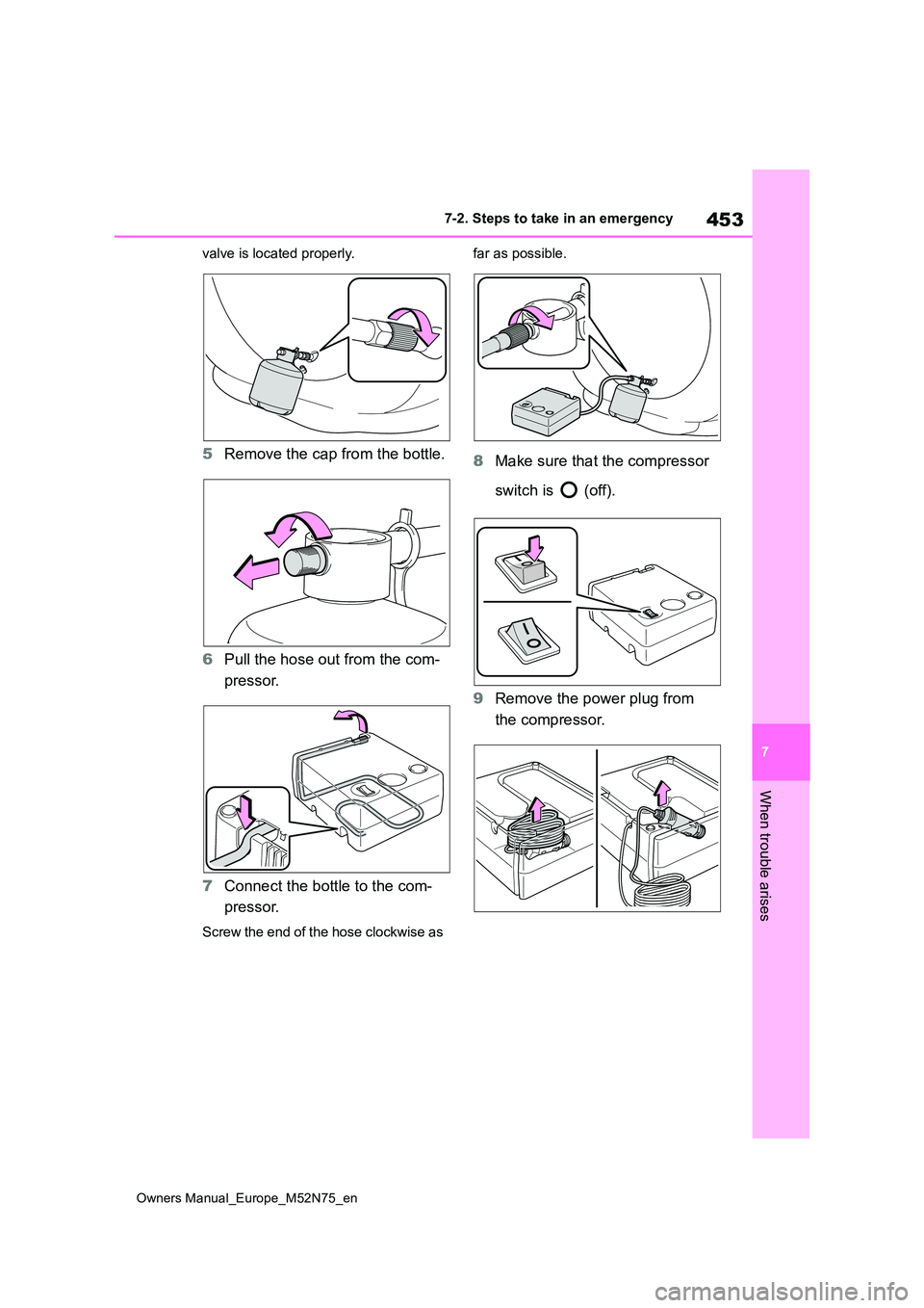 TOYOTA YARIS CROSS 2023 Owners Manual 453
7
Owners Manual_Europe_M52N75_en
7-2. Steps to take in an emergency
When trouble arises
valve is located properly.
5Remove the cap from the bottle.
6 Pull the hose out from the com-
pressor.
7 TOYOTA YARIS CROSS 2023 Owners Manual 453
7
Owners Manual_Europe_M52N75_en
7-2. Steps to take in an emergency
When trouble arises
valve is located properly.
5Remove the cap from the bottle.
6 Pull the hose out from the com-
pressor.
7