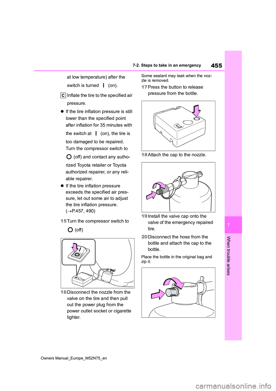 TOYOTA YARIS CROSS 2023 Service Manual 455
7
Owners Manual_Europe_M52N75_en
7-2. Steps to take in an emergency
When trouble arises
at low temperature) after the  
switch is turned   (on). 
Inflate the tire to the specified air  
pressure. 