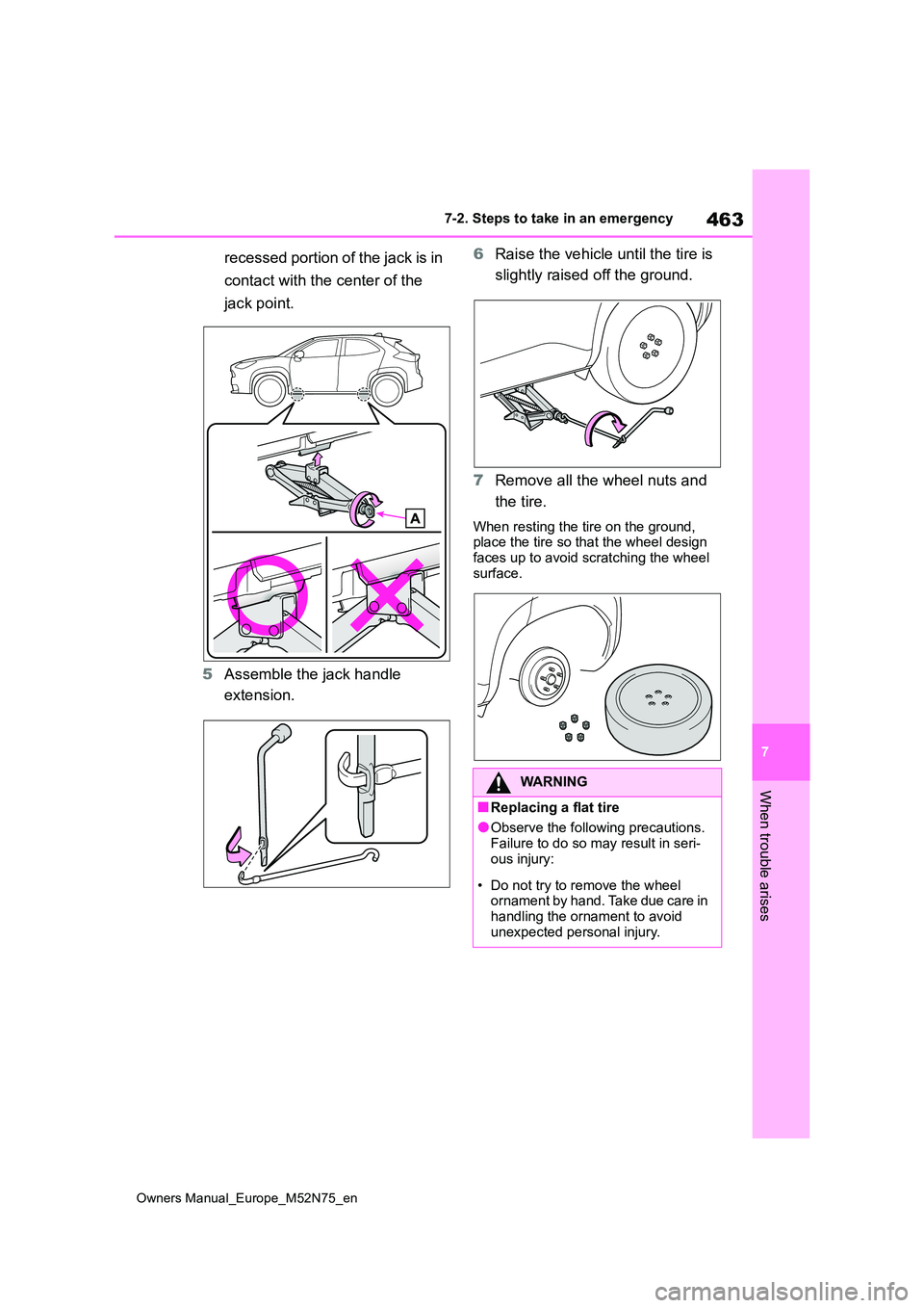 TOYOTA YARIS CROSS 2023 Service Manual 463
7
Owners Manual_Europe_M52N75_en
7-2. Steps to take in an emergency
When trouble arises
recessed portion of the jack is in  
contact with the center of the 
jack point. 
5 Assemble the jack handle