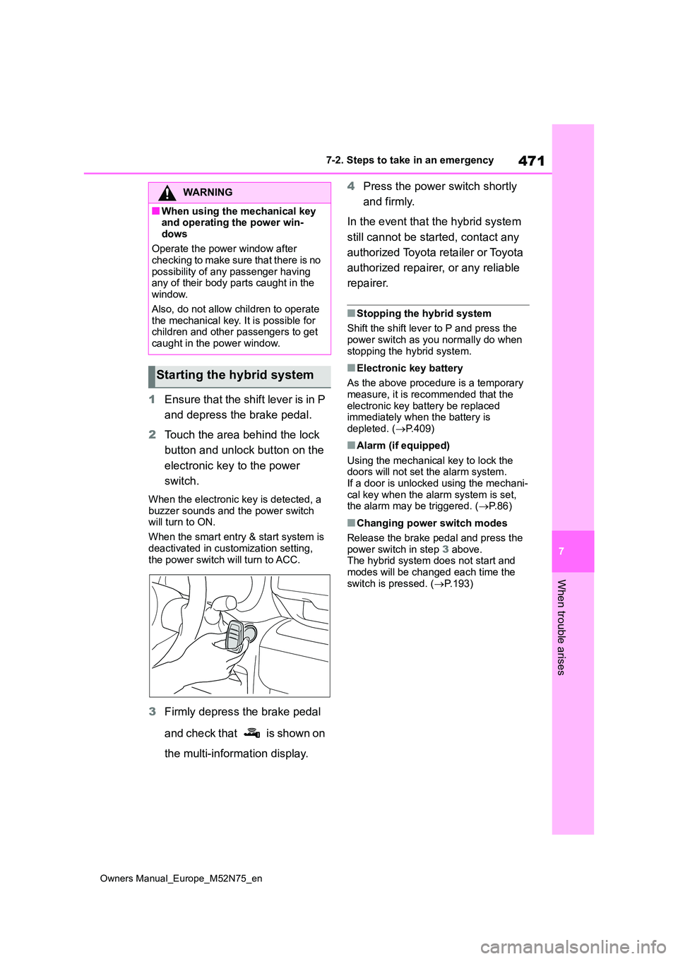 TOYOTA YARIS CROSS 2023  Owners Manual 471
7
Owners Manual_Europe_M52N75_en
7-2. Steps to take in an emergency
When trouble arises
1Ensure that the shift lever is in P  
and depress the brake pedal. 
2 Touch the area behind the lock  
butt