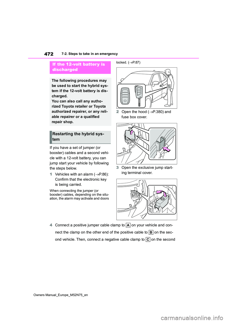 TOYOTA YARIS CROSS 2023  Owners Manual 472
Owners Manual_Europe_M52N75_en
7-2. Steps to take in an emergency
If you have a set of jumper (or  
booster) cables and a second vehi- 
cle with a 12-volt battery, you can  
jump start your vehicl