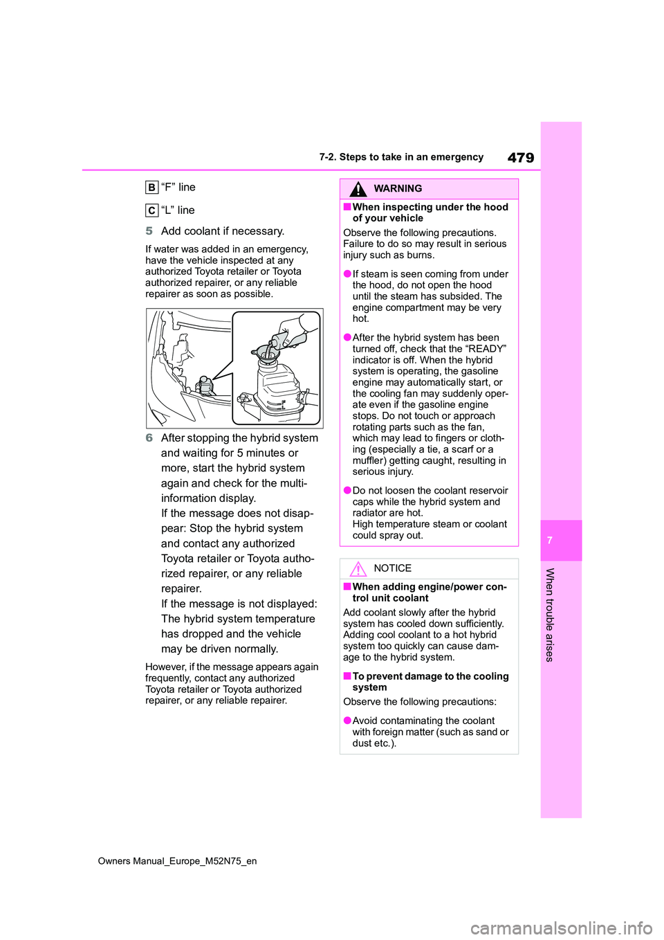TOYOTA YARIS CROSS 2023  Owners Manual 479
7
Owners Manual_Europe_M52N75_en
7-2. Steps to take in an emergency
When trouble arises
“F” line 
“L” line 
5 Add coolant if necessary.
If water was added in an emergency,  have the vehicl
