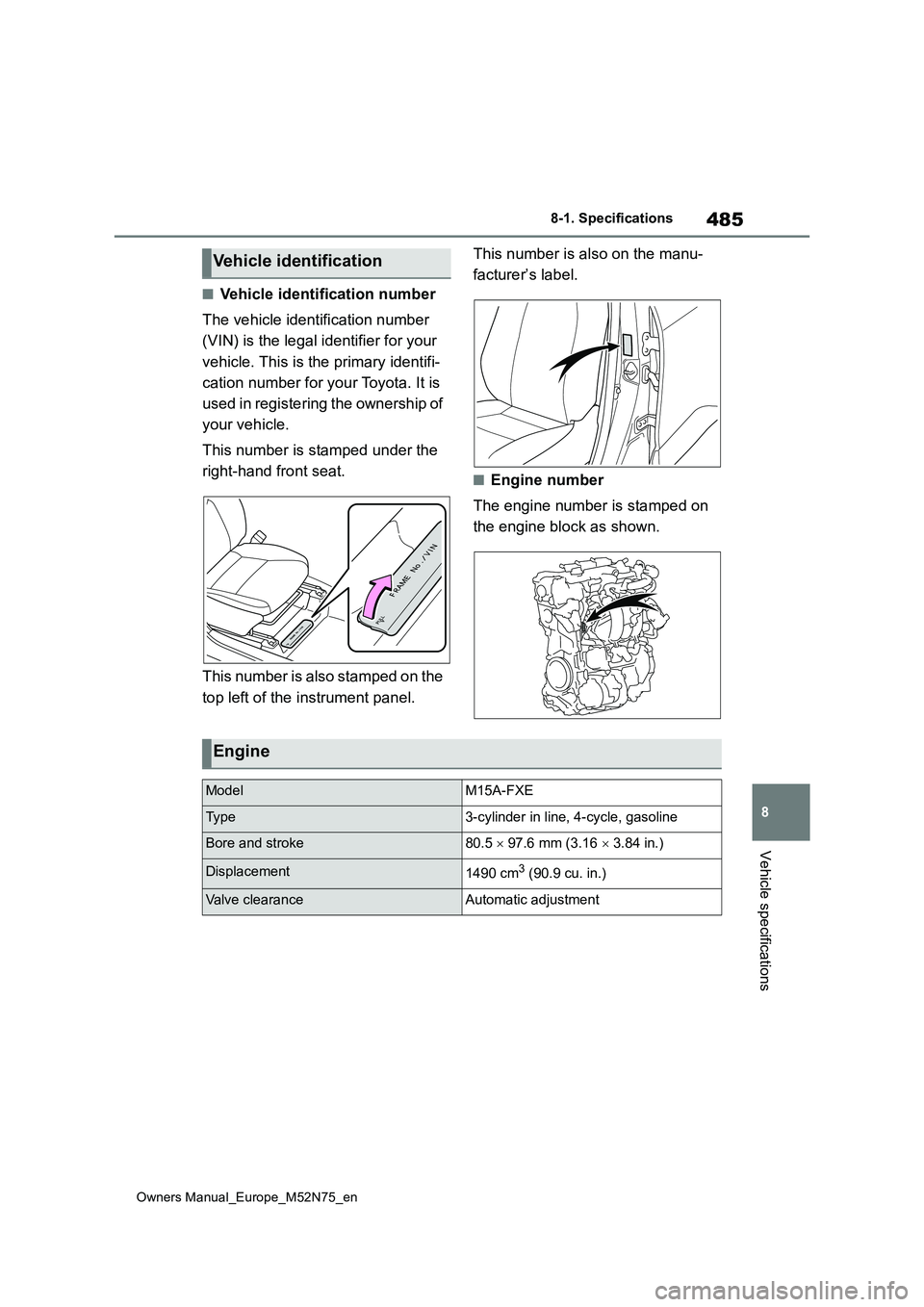 TOYOTA YARIS CROSS 2023 Owners Manual 485
8
Owners Manual_Europe_M52N75_en
8-1. Specifications
Vehicle specifications
■Vehicle identification number
The vehicle identification number
(VIN) is the legal identifier for your
vehicle. TOYOTA YARIS CROSS 2023 Owners Manual 485
8
Owners Manual_Europe_M52N75_en
8-1. Specifications
Vehicle specifications
■Vehicle identification number
The vehicle identification number
(VIN) is the legal identifier for your
vehicle.