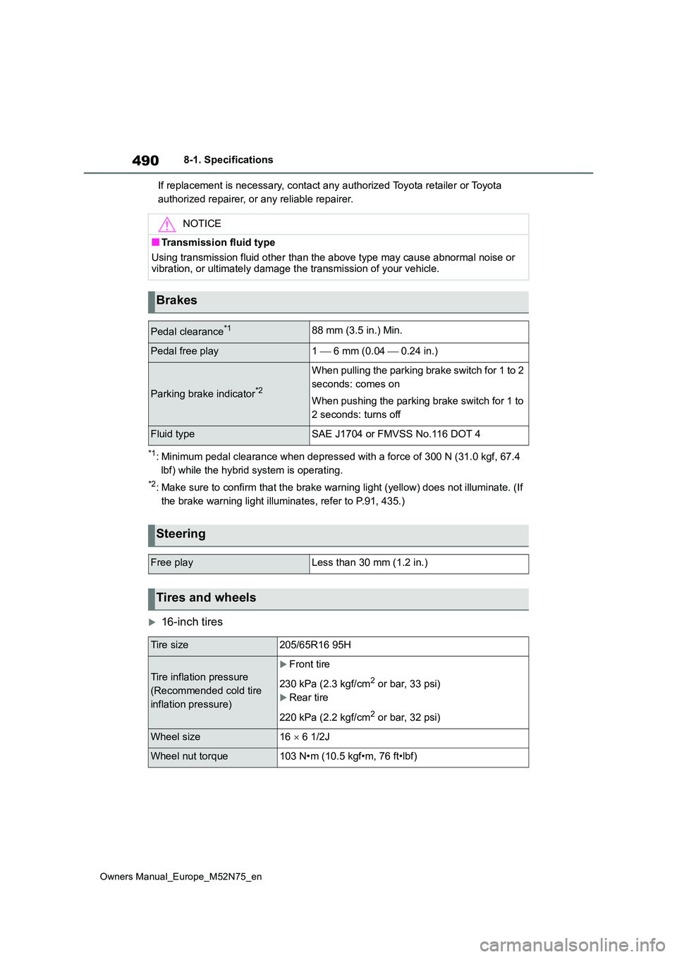 TOYOTA YARIS CROSS 2023  Owners Manual 490
Owners Manual_Europe_M52N75_en
8-1. Specifications 
If replacement is necessary, contact any authorized Toyota reta iler or Toyota  
authorized repairer, or any reliable repairer.
*1: Minimum peda