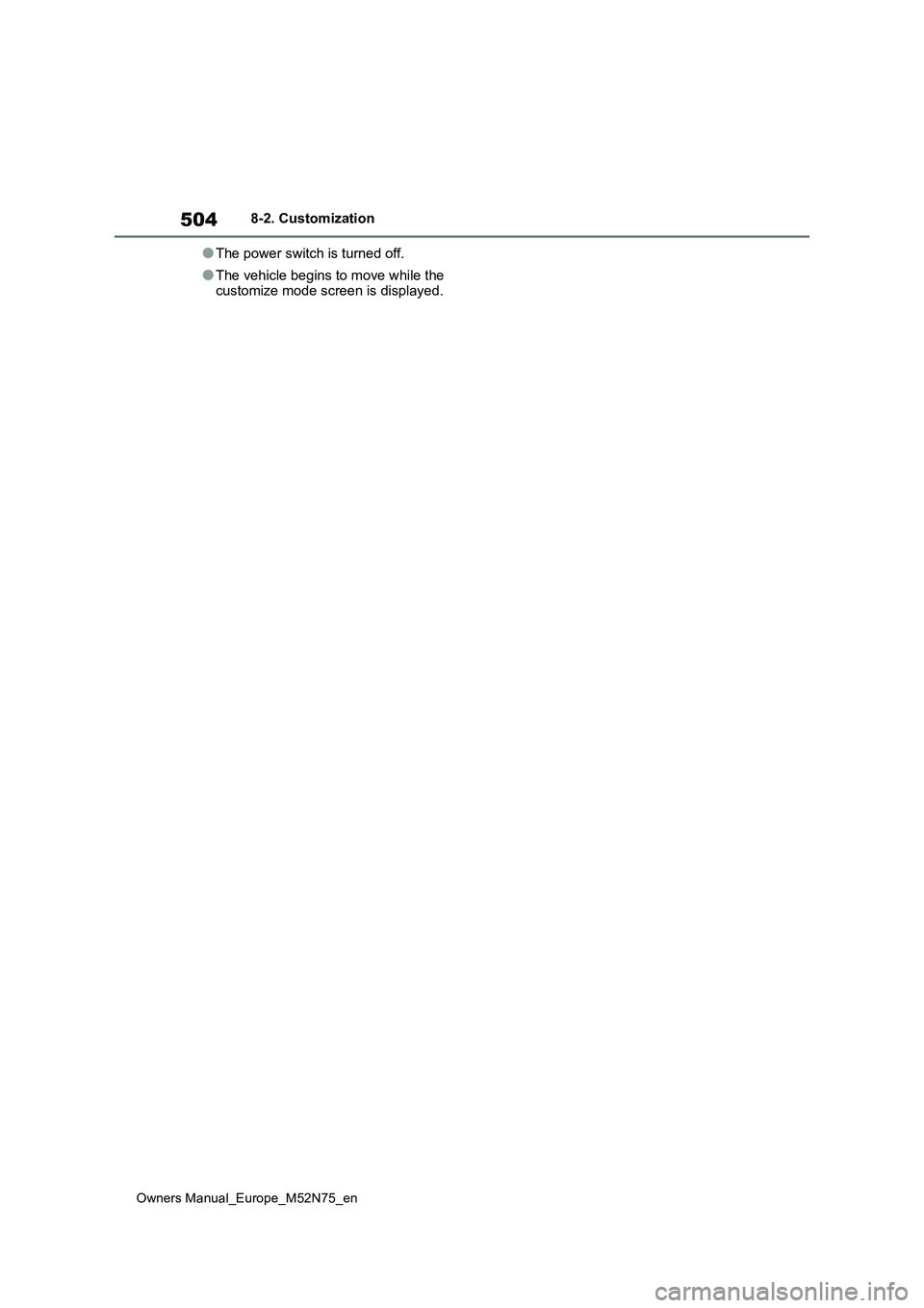TOYOTA YARIS CROSS 2023 Owners Manual 504
Owners Manual_Europe_M52N75_en
8-2. Customization
●The power switch is turned off.
●The vehicle begins to move while the customize mode screen is displayed. TOYOTA YARIS CROSS 2023 Owners Manual 504
Owners Manual_Europe_M52N75_en
8-2. Customization
●The power switch is turned off.
●The vehicle begins to move while the customize mode screen is displayed.