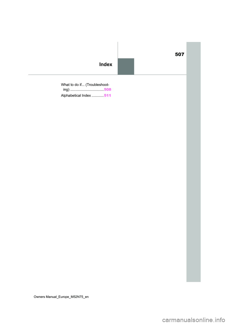 TOYOTA YARIS CROSS 2023 Owners Manual 507
Owners Manual_Europe_M52N75_en
Index
What to do if... (Troubleshoot-
ing) ................................. 508
Alphabetical Index ............ 511 TOYOTA YARIS CROSS 2023 Owners Manual 507
Owners Manual_Europe_M52N75_en
Index
What to do if... (Troubleshoot-
ing) ................................. 508
Alphabetical Index ............ 511