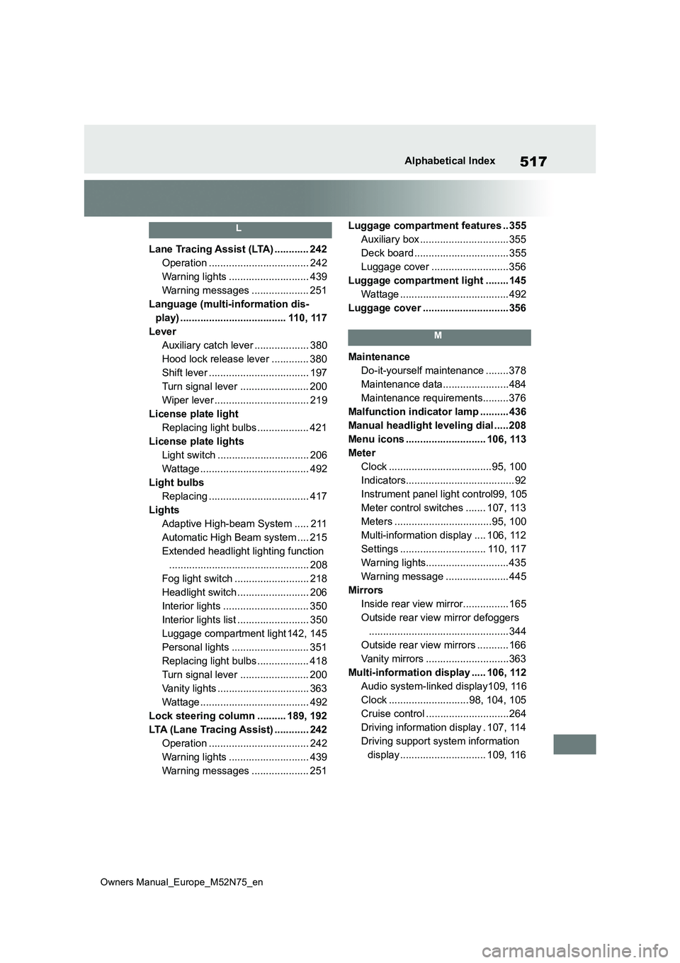 TOYOTA YARIS CROSS 2023 Owners Manual 517
Owners Manual_Europe_M52N75_en
Alphabetical Index
L
Lane Tracing Assist (LTA) ............ 242
Operation ................................... 242
Warning lights ............................ 439
Wa TOYOTA YARIS CROSS 2023 Owners Manual 517
Owners Manual_Europe_M52N75_en
Alphabetical Index
L
Lane Tracing Assist (LTA) ............ 242
Operation ................................... 242
Warning lights ............................ 439
Wa